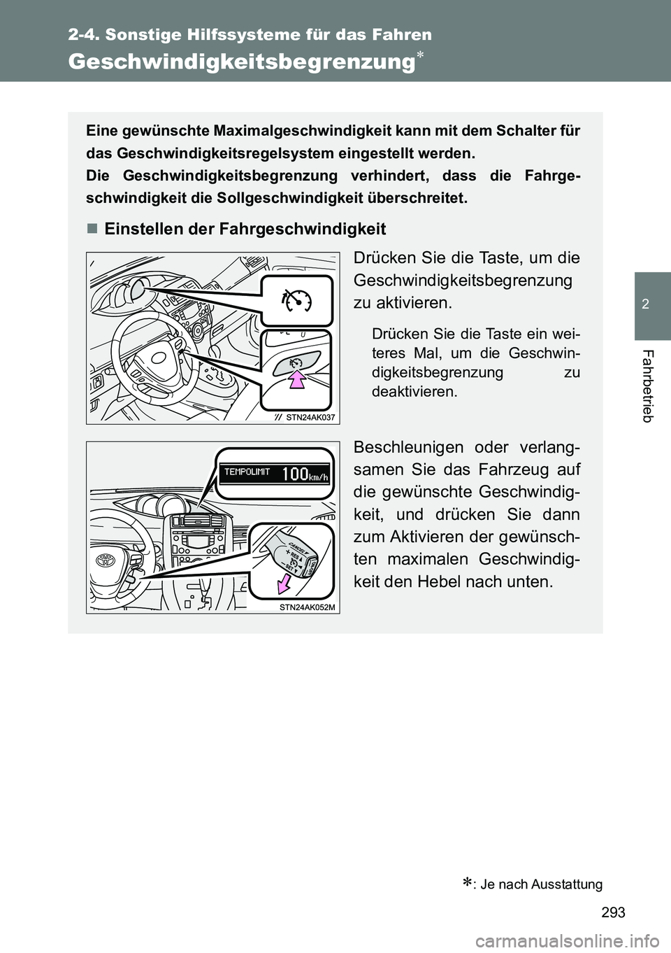 TOYOTA VERSO 2014  Betriebsanleitungen (in German) 293
2-4. Sonstige Hilfssysteme für das Fahren
2
Fahrbetrieb
Geschwindigkeitsbegrenzung
: Je nach Ausstattung
Eine gewünschte Maximalgeschwindigkeit kann mit dem Schalter für
das Geschwindigke