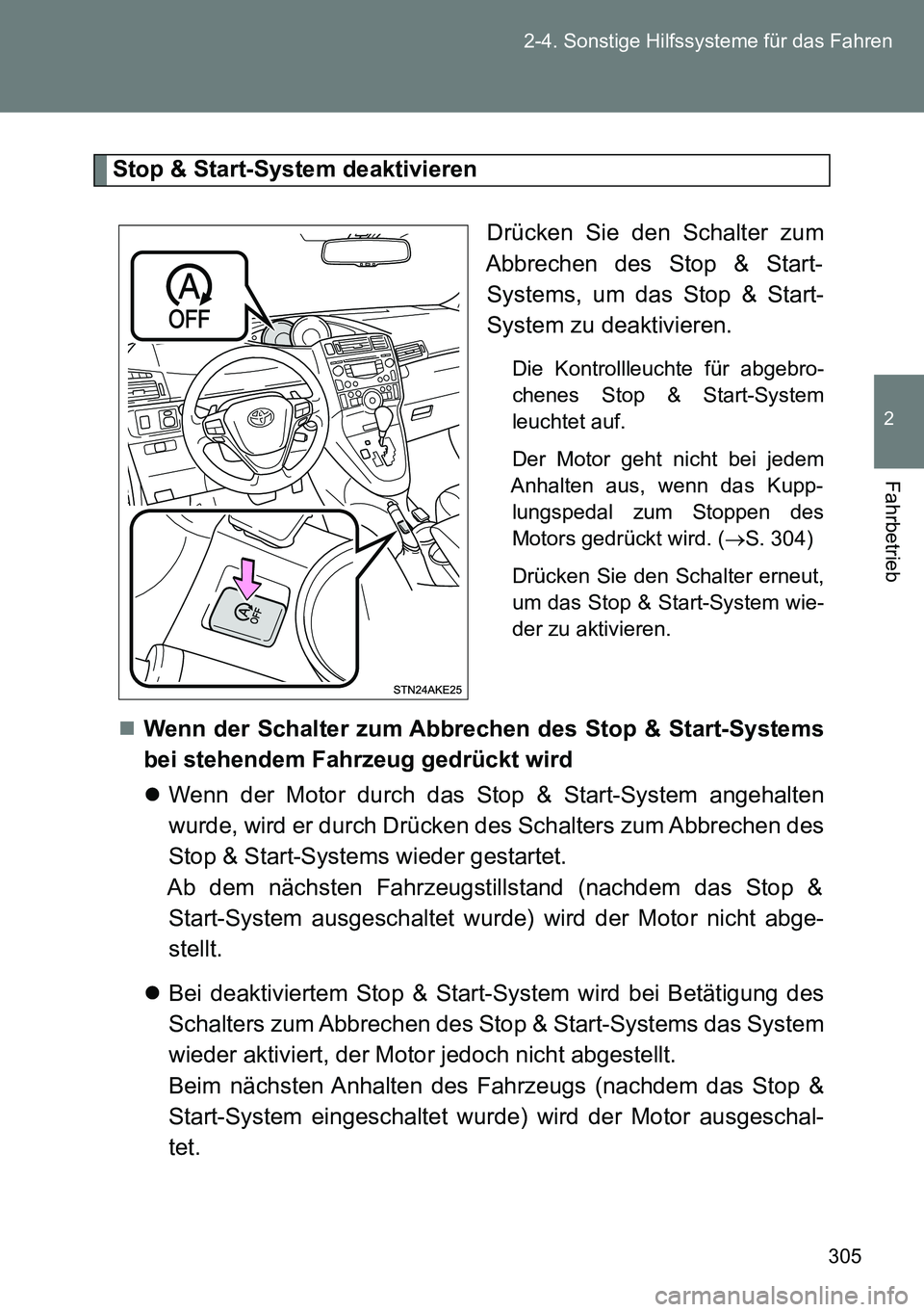TOYOTA VERSO 2014 Betriebsanleitungen (in German) 305 2-4. Sonstige Hilfssysteme für das Fahren
2
Fahrbetrieb
Stop & Start-System deaktivieren
Drücken Sie den Schalter zum
Abbrechen des Stop & Start-
Systems, um das Stop & Start-
System zu deaktivi TOYOTA VERSO 2014 Betriebsanleitungen (in German) 305 2-4. Sonstige Hilfssysteme für das Fahren
2
Fahrbetrieb
Stop & Start-System deaktivieren
Drücken Sie den Schalter zum
Abbrechen des Stop & Start-
Systems, um das Stop & Start-
System zu deaktivi