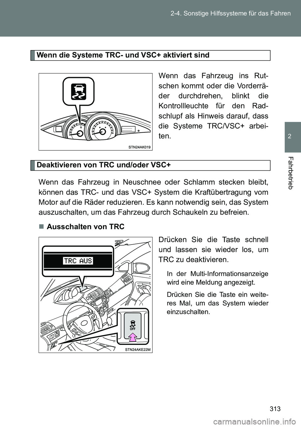 TOYOTA VERSO 2014  Betriebsanleitungen (in German) 313 2-4. Sonstige Hilfssysteme für das Fahren
2
Fahrbetrieb
Wenn die Systeme TRC- und VSC+ aktiviert sind
Wenn das Fahrzeug ins Rut-
schen kommt oder die Vorderrä-
der durchdrehen, blinkt die
Kontro