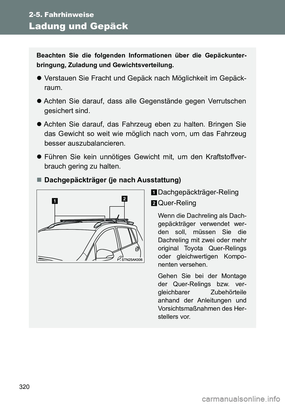 TOYOTA VERSO 2014  Betriebsanleitungen (in German) 320
2-5. Fahrhinweise
Ladung und Gepäck
Beachten Sie die folgenden Informationen über die Gepäckunter-
bringung, Zuladung und Gewichtsverteilung.
Verstauen Sie Fracht und Gepäck nach Möglichke