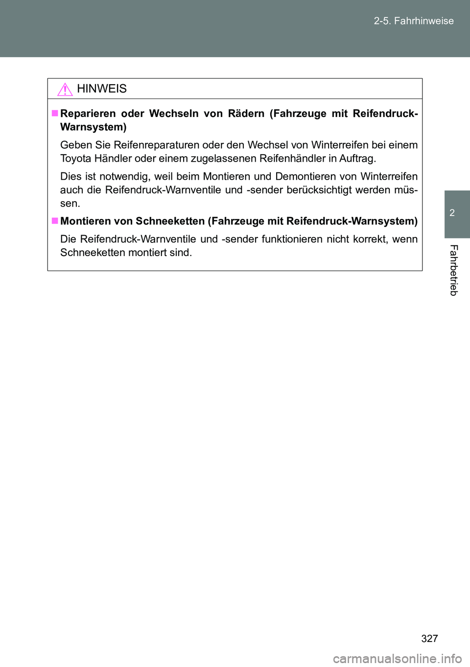 TOYOTA VERSO 2014  Betriebsanleitungen (in German) 327 2-5. Fahrhinweise
2
Fahrbetrieb
HINWEIS
Reparieren oder Wechseln von Rädern (Fahrzeuge mit Reifendruck-
Warnsystem)
Geben Sie Reifenreparaturen oder den Wechsel von Winterreifen bei einem
Toyo