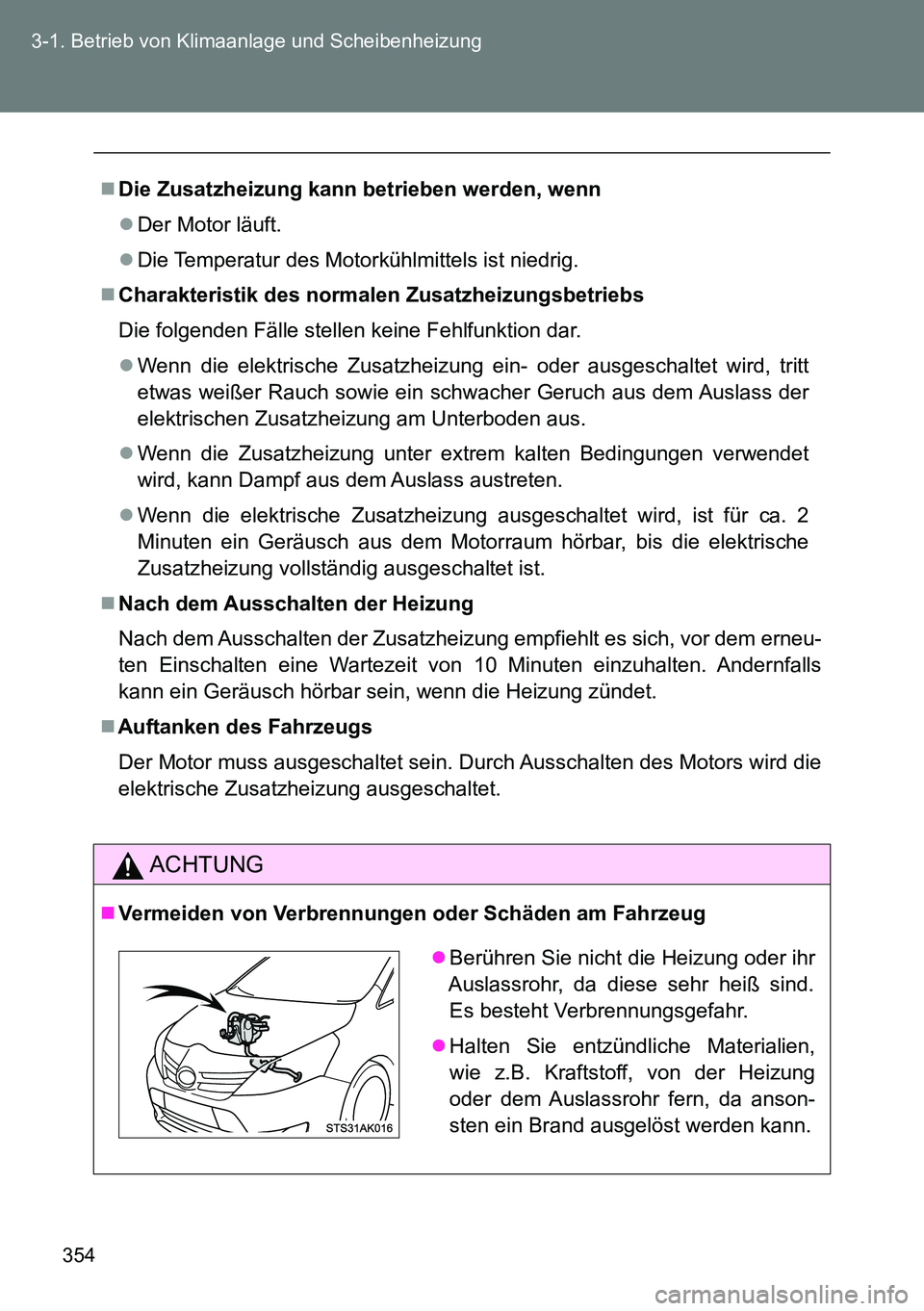 TOYOTA VERSO 2014  Betriebsanleitungen (in German) 354 3-1. Betrieb von Klimaanlage und Scheibenheizung
Die Zusatzheizung kann betrieben werden, wenn
Der Motor läuft.
Die Temperatur des Motorkühlmittels ist niedrig.
Charakteristik des no