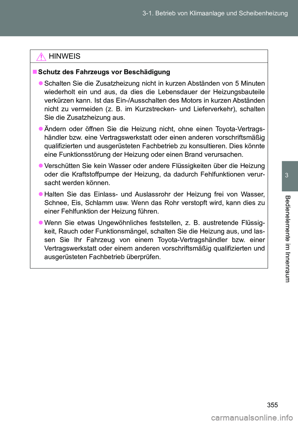 TOYOTA VERSO 2014  Betriebsanleitungen (in German) 355 3-1. Betrieb von Klimaanlage und Scheibenheizung
3
Bedienelemente im Innenraum
HINWEIS
Schutz des Fahrzeugs vor Beschädigung
Schalten Sie die Zusatzheizung nicht in kurzen Abständen von 5 