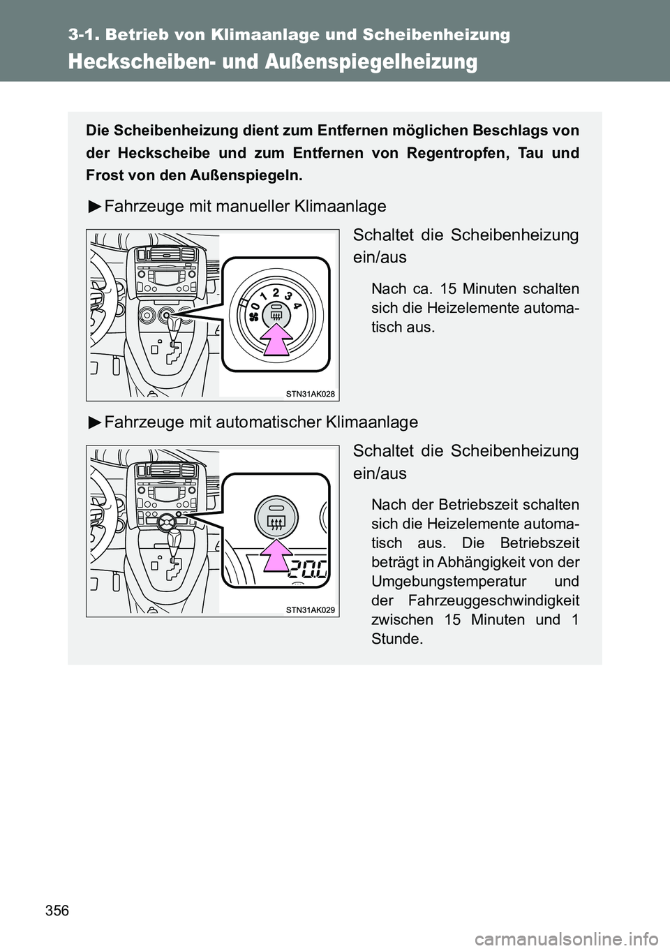 TOYOTA VERSO 2014  Betriebsanleitungen (in German) 356
3-1. Betrieb von Klimaanlage und Scheibenheizung
Heckscheiben- und Außenspiegelheizung
Die Scheibenheizung dient zum Entfernen möglichen Beschlags von
der Heckscheibe und zum Entfernen von Regen