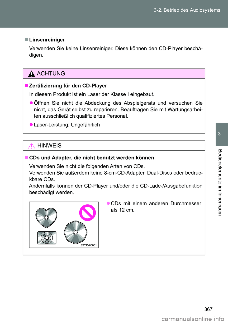 TOYOTA VERSO 2014  Betriebsanleitungen (in German) 367 3-2. Betrieb des Audiosystems
3
Bedienelemente im Innenraum
Linsenreiniger
Verwenden Sie keine Linsenreiniger. Diese können den CD-Player beschä-
digen.
ACHTUNG
Zertifizierung für den CD-