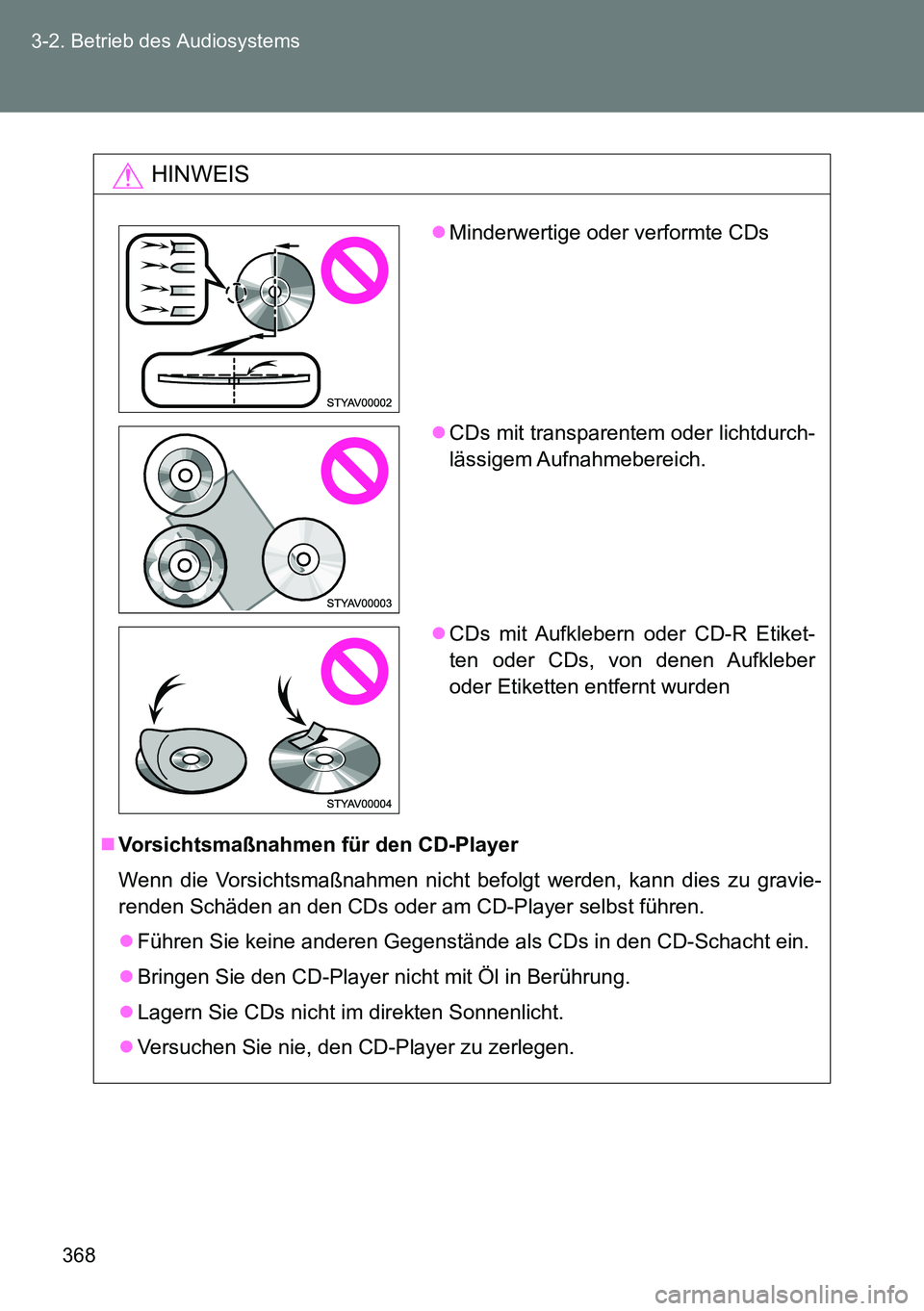 TOYOTA VERSO 2014  Betriebsanleitungen (in German) 368 3-2. Betrieb des Audiosystems
HINWEIS
Vorsichtsmaßnahmen für den CD-Player
Wenn die Vorsichtsmaßnahmen nicht befolgt werden, kann dies zu gravie-
renden Schäden an den CDs oder am CD-Player