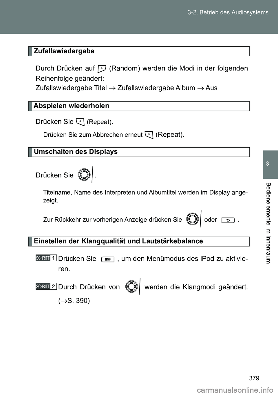 TOYOTA VERSO 2014  Betriebsanleitungen (in German) 379 3-2. Betrieb des Audiosystems
3
Bedienelemente im Innenraum
Zufallswiedergabe
Durch Drücken auf   (Random) werden die Modi in der folgenden
Reihenfolge geändert: 
Zufallswiedergabe Titel  Zuf