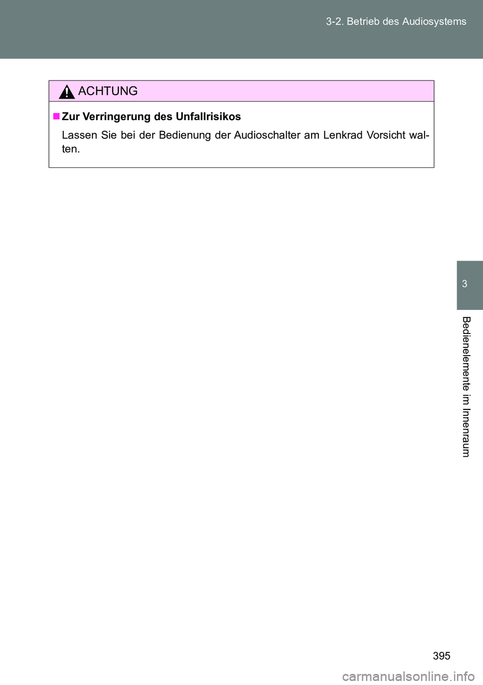 TOYOTA VERSO 2014  Betriebsanleitungen (in German) 395 3-2. Betrieb des Audiosystems
3
Bedienelemente im Innenraum
ACHTUNG
Zur Verringerung des Unfallrisikos
Lassen Sie bei der Bedienung der Audioschalter am Lenkrad Vorsicht wal-
ten. 