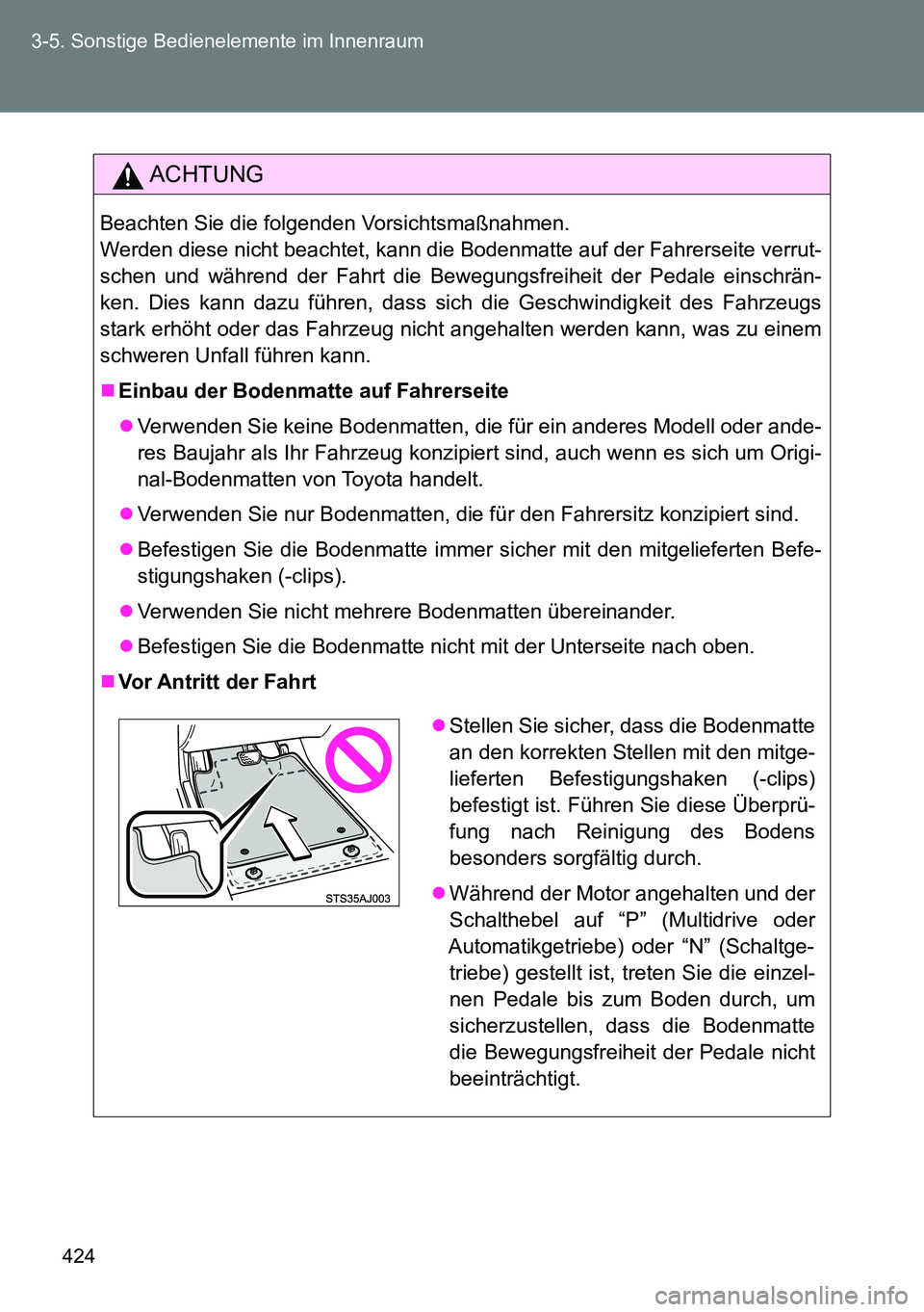 TOYOTA VERSO 2014 Betriebsanleitungen (in German) 424 3-5. Sonstige Bedienelemente im Innenraum
ACHTUNG
Beachten Sie die folgenden Vorsichtsmaßnahmen.
Werden diese nicht beachtet, kann die Bodenmatte auf der Fahrerseite verrut-
schen und während de TOYOTA VERSO 2014 Betriebsanleitungen (in German) 424 3-5. Sonstige Bedienelemente im Innenraum
ACHTUNG
Beachten Sie die folgenden Vorsichtsmaßnahmen.
Werden diese nicht beachtet, kann die Bodenmatte auf der Fahrerseite verrut-
schen und während de