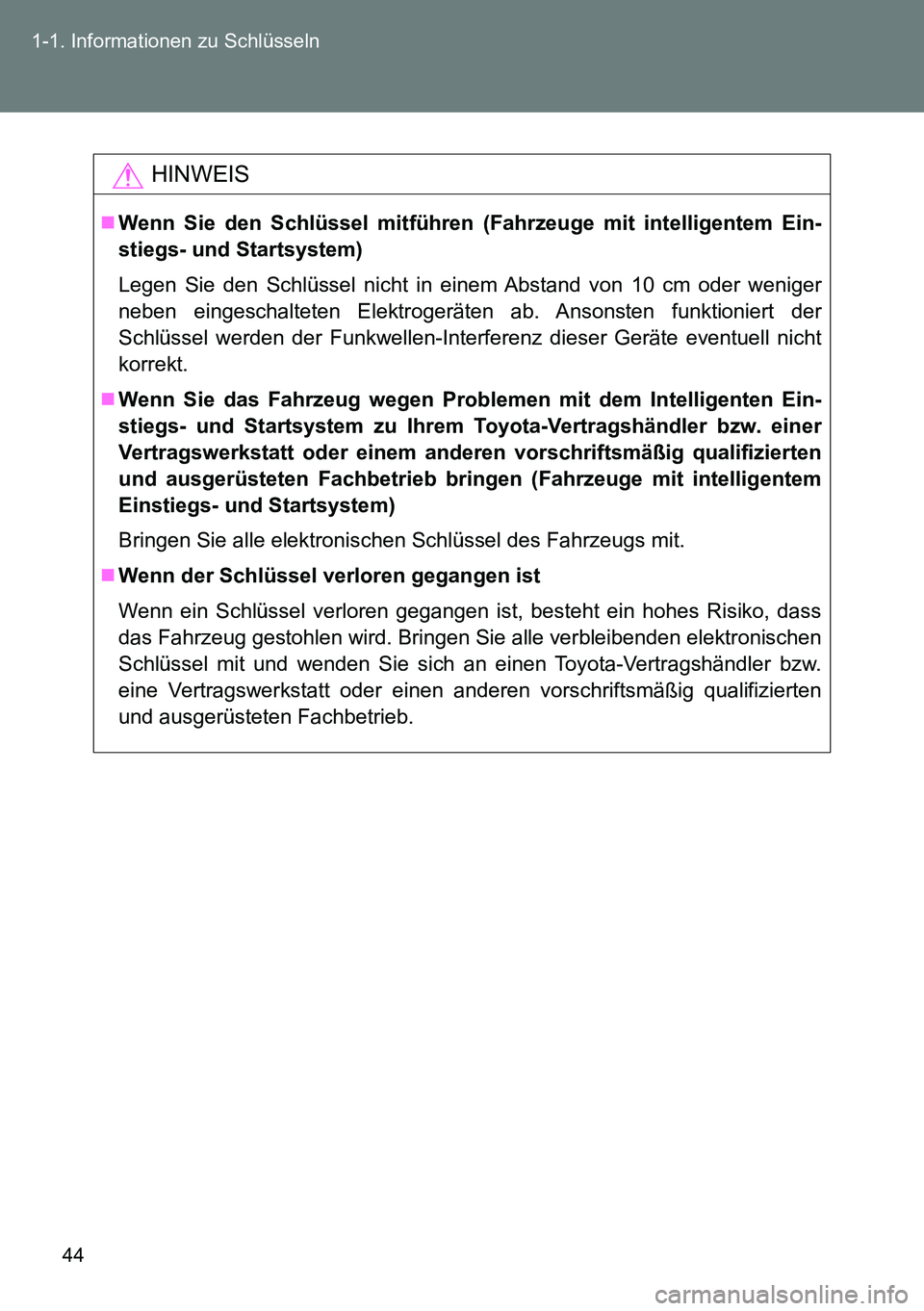 TOYOTA VERSO 2014 Betriebsanleitungen (in German) 44 1-1. Informationen zu Schlüsseln
HINWEIS
Wenn Sie den Schlüssel mitführen (Fahrzeuge mit intelligentem Ein-
stiegs- und Startsystem)
Legen Sie den Schlüssel nicht in einem Abstand von 10 cm TOYOTA VERSO 2014 Betriebsanleitungen (in German) 44 1-1. Informationen zu Schlüsseln
HINWEIS
Wenn Sie den Schlüssel mitführen (Fahrzeuge mit intelligentem Ein-
stiegs- und Startsystem)
Legen Sie den Schlüssel nicht in einem Abstand von 10 cm