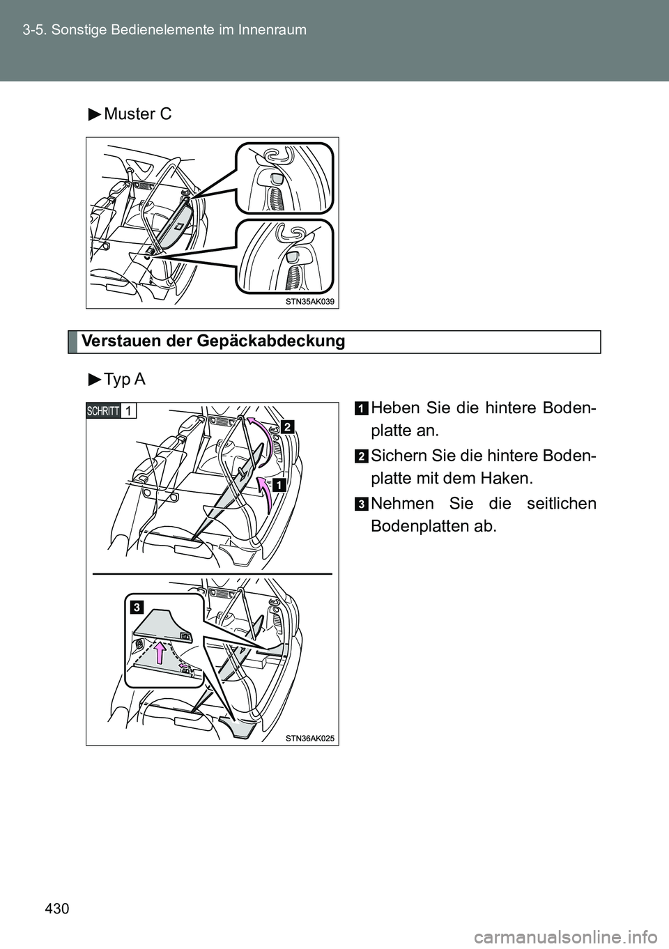 TOYOTA VERSO 2014  Betriebsanleitungen (in German) 430 3-5. Sonstige Bedienelemente im Innenraum
Muster C
Verstauen der Gepäckabdeckung
Typ A
Heben Sie die hintere Boden-
platte an.
Sichern Sie die hintere Boden-
platte mit dem Haken.
Nehmen Sie die 