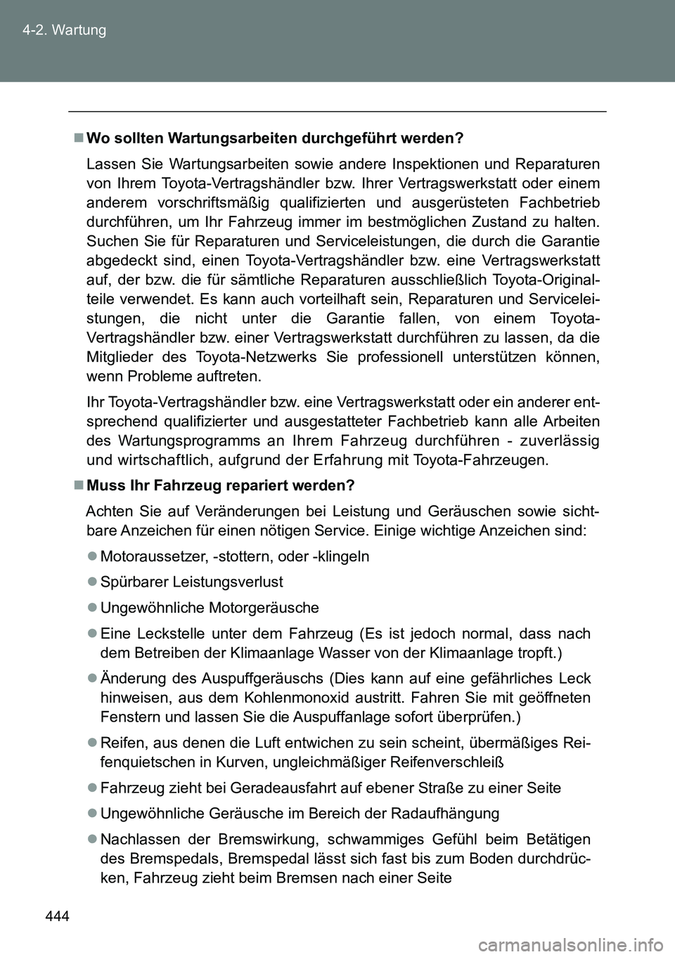 TOYOTA VERSO 2014 Betriebsanleitungen (in German) 444 4-2. Wartung
Wo sollten Wartungsarbeiten durchgeführt werden?
Lassen Sie Wartungsarbeiten sowie andere Inspektionen und Reparaturen
von Ihrem Toyota-Vertragshändler bzw. Ihrer Vertragswerksta TOYOTA VERSO 2014 Betriebsanleitungen (in German) 444 4-2. Wartung
Wo sollten Wartungsarbeiten durchgeführt werden?
Lassen Sie Wartungsarbeiten sowie andere Inspektionen und Reparaturen
von Ihrem Toyota-Vertragshändler bzw. Ihrer Vertragswerksta