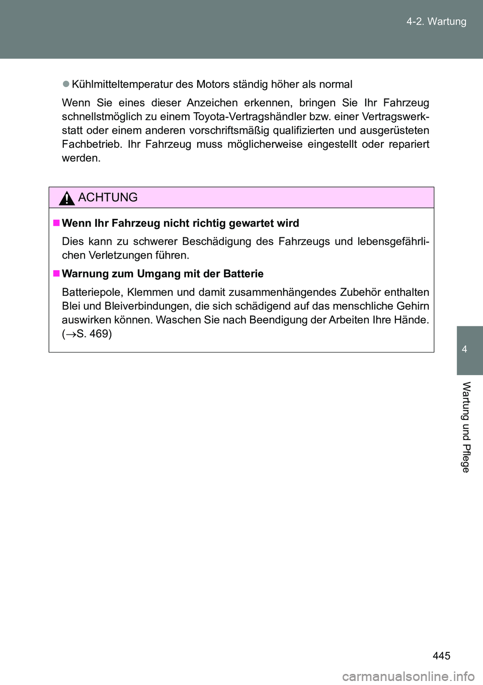 TOYOTA VERSO 2014  Betriebsanleitungen (in German) 445 4-2. Wartung
4
Wartung und Pflege
Kühlmitteltemperatur des Motors ständig höher als normal
Wenn Sie eines dieser Anzeichen erkennen, bringen Sie Ihr Fahrzeug
schnellstmöglich zu einem Toyot