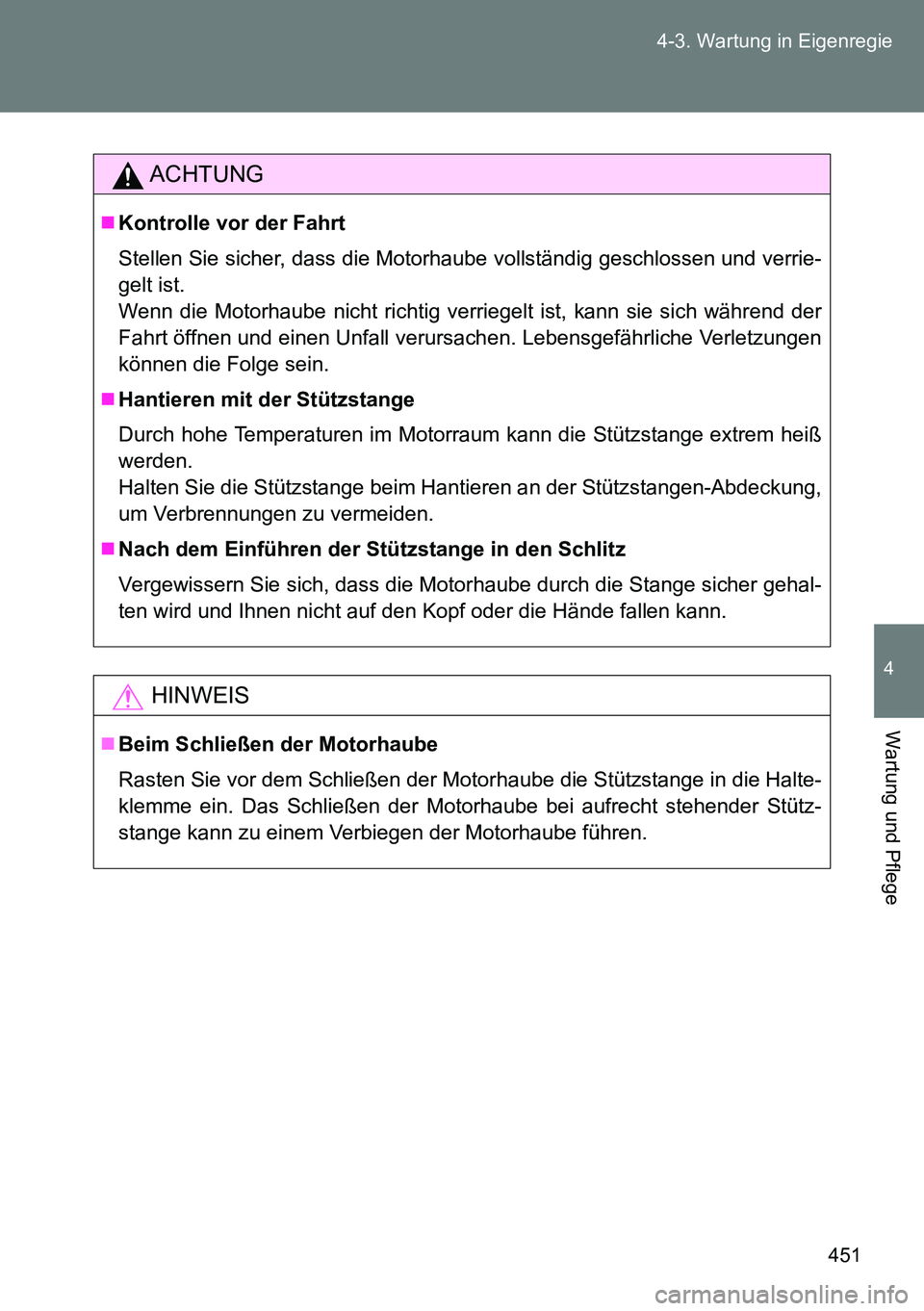 TOYOTA VERSO 2014  Betriebsanleitungen (in German) 451 4-3. Wartung in Eigenregie
4
Wartung und Pflege
ACHTUNG
Kontrolle vor der Fahrt
Stellen Sie sicher, dass die Motorhaube vollständig geschlossen und verrie-
gelt ist.
Wenn die Motorhaube nicht 