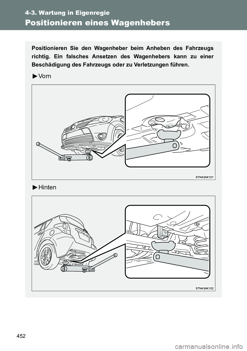 TOYOTA VERSO 2014  Betriebsanleitungen (in German) 452
4-3. Wartung in Eigenregie
Positionieren eines Wagenhebers
Positionieren Sie den Wagenheber beim Anheben des Fahrzeugs
richtig. Ein falsches Ansetzen des Wagenhebers kann zu einer
Beschädigung de