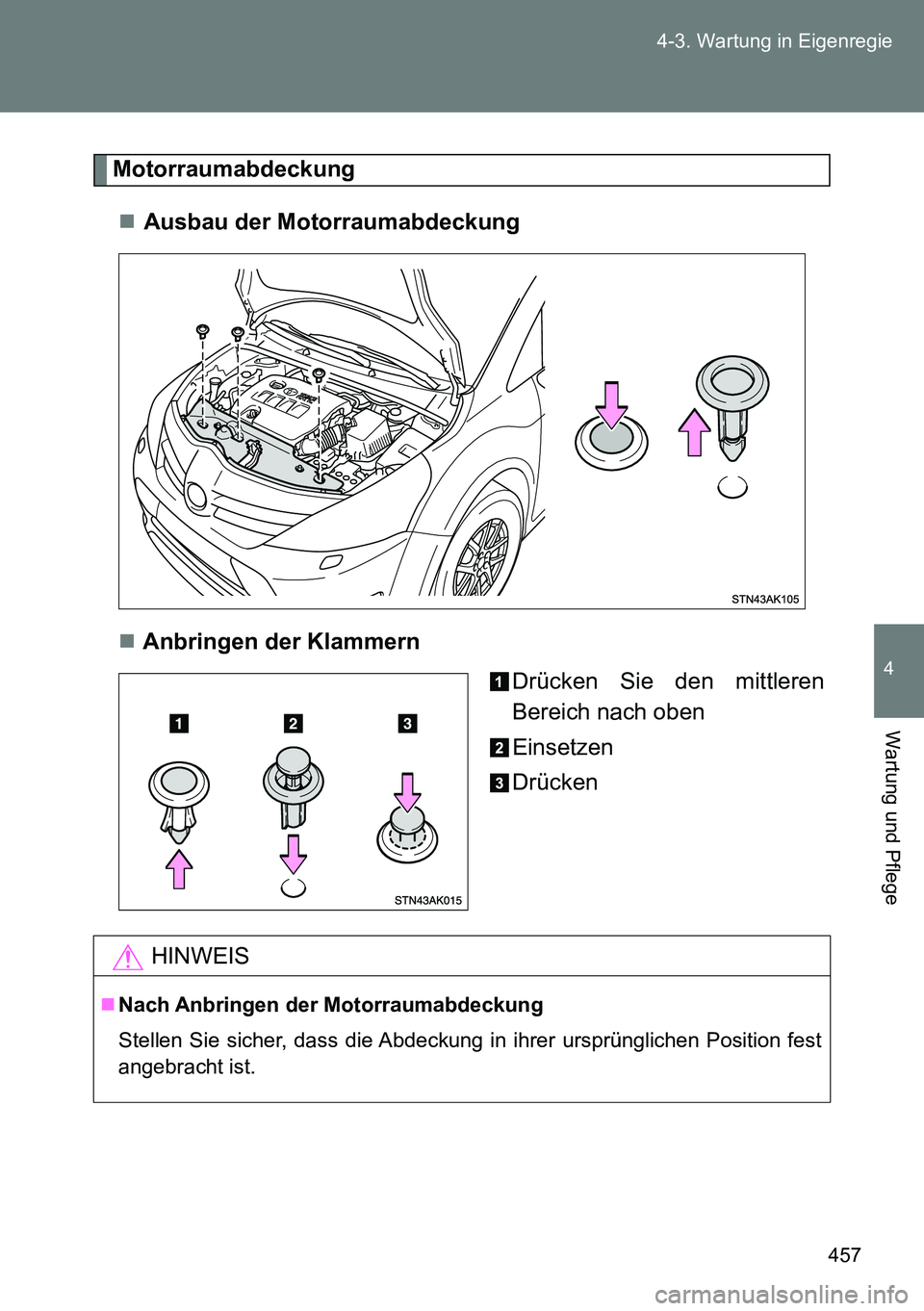 TOYOTA VERSO 2014  Betriebsanleitungen (in German) 457 4-3. Wartung in Eigenregie
4
Wartung und Pflege
Motorraumabdeckung
Ausbau der Motorraumabdeckung
Anbringen der Klammern
Drücken Sie den mittleren
Bereich nach oben
Einsetzen
Drücken
HINWEI