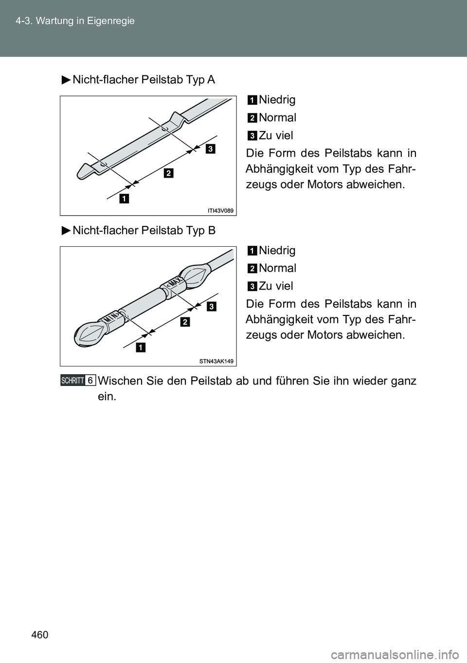 TOYOTA VERSO 2014  Betriebsanleitungen (in German) 460 4-3. Wartung in Eigenregie
Nicht-flacher Peilstab Typ A
Niedrig
Normal
Zu viel
Die Form des Peilstabs kann in
Abhängigkeit vom Typ des Fahr-
zeugs oder Motors abweichen.
Nicht-flacher Peilstab Ty
