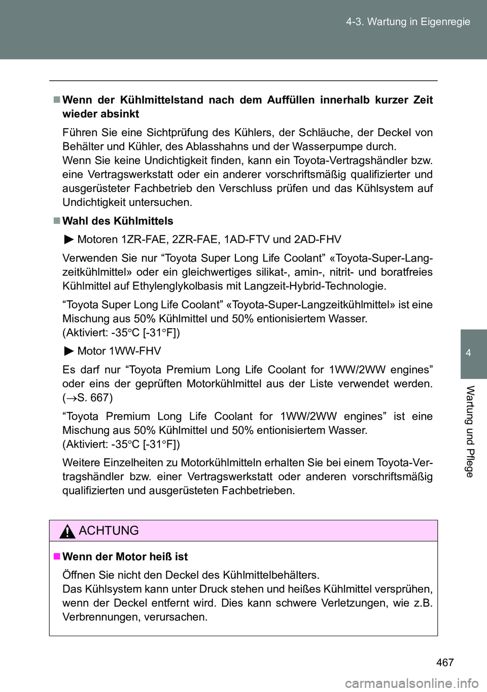 TOYOTA VERSO 2014 Betriebsanleitungen (in German) 467 4-3. Wartung in Eigenregie
4
Wartung und Pflege
Wenn der Kühlmittelstand nach dem Auffüllen innerhalb kurzer Zeit
wieder absinkt
Führen Sie eine Sichtprüfung des Kühlers, der Schläuche, d TOYOTA VERSO 2014 Betriebsanleitungen (in German) 467 4-3. Wartung in Eigenregie
4
Wartung und Pflege
Wenn der Kühlmittelstand nach dem Auffüllen innerhalb kurzer Zeit
wieder absinkt
Führen Sie eine Sichtprüfung des Kühlers, der Schläuche, d