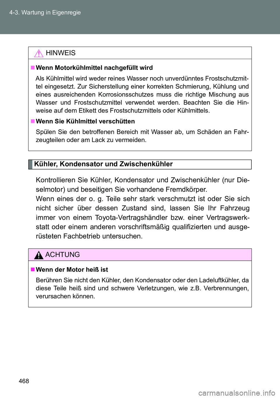 TOYOTA VERSO 2014 Betriebsanleitungen (in German) 468 4-3. Wartung in Eigenregie
Kühler, Kondensator und Zwischenkühler
Kontrollieren Sie Kühler, Kondensator und Zwischenkühler (nur Die-
selmotor) und beseitigen Sie vorhandene Fremdkörper.
Wenn TOYOTA VERSO 2014 Betriebsanleitungen (in German) 468 4-3. Wartung in Eigenregie
Kühler, Kondensator und Zwischenkühler
Kontrollieren Sie Kühler, Kondensator und Zwischenkühler (nur Die-
selmotor) und beseitigen Sie vorhandene Fremdkörper.
Wenn
