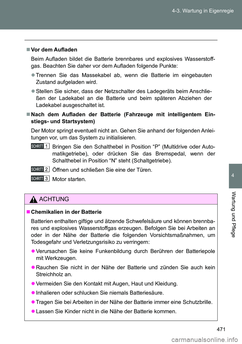TOYOTA VERSO 2014 Betriebsanleitungen (in German) 471 4-3. Wartung in Eigenregie
4
Wartung und Pflege
Vor dem Aufladen
Beim Aufladen bildet die Batterie brennbares und explosives Wasserstoff-
gas. Beachten Sie daher vor dem Aufladen folgende Punkt TOYOTA VERSO 2014 Betriebsanleitungen (in German) 471 4-3. Wartung in Eigenregie
4
Wartung und Pflege
Vor dem Aufladen
Beim Aufladen bildet die Batterie brennbares und explosives Wasserstoff-
gas. Beachten Sie daher vor dem Aufladen folgende Punkt