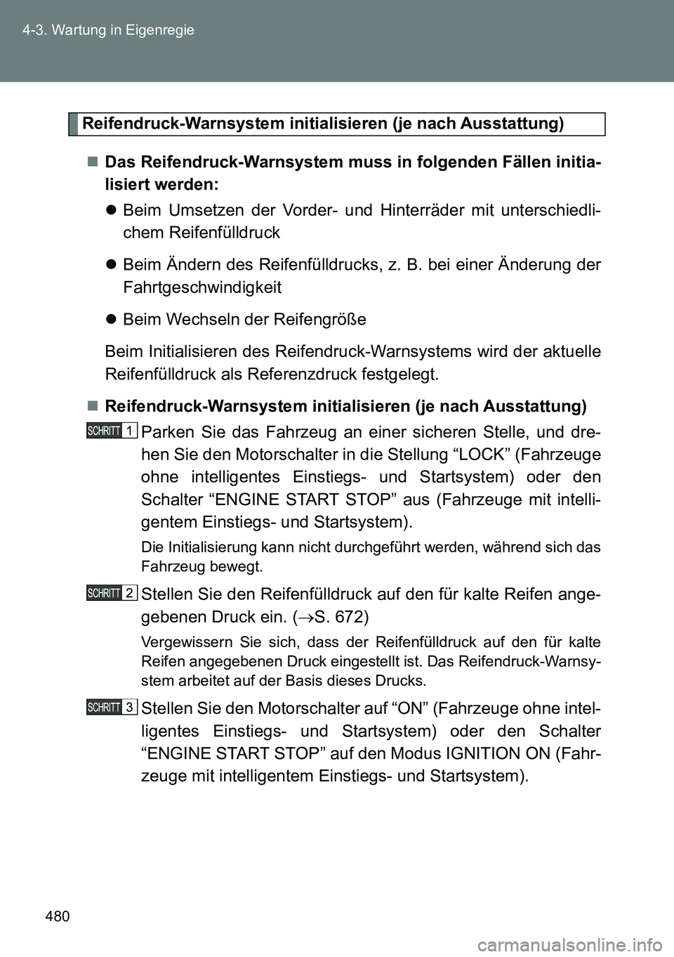 TOYOTA VERSO 2014 Betriebsanleitungen (in German) 480 4-3. Wartung in Eigenregie
Reifendruck-Warnsystem initialisieren (je nach Ausstattung)
Das Reifendruck-Warnsystem muss in folgenden Fällen initia-
lisiert werden:
Beim Umsetzen der Vorder- TOYOTA VERSO 2014 Betriebsanleitungen (in German) 480 4-3. Wartung in Eigenregie
Reifendruck-Warnsystem initialisieren (je nach Ausstattung)
Das Reifendruck-Warnsystem muss in folgenden Fällen initia-
lisiert werden:
Beim Umsetzen der Vorder-