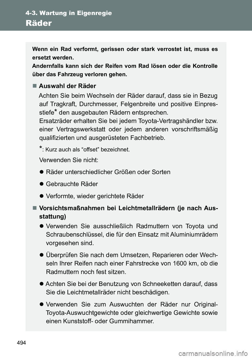 TOYOTA VERSO 2014 Betriebsanleitungen (in German) 494
4-3. Wartung in Eigenregie
Räder
Wenn ein Rad verformt, gerissen oder stark verrostet ist, muss es
ersetzt werden.
Andernfalls kann sich der Reifen vom Rad lösen oder die Kontrolle
über das Fah TOYOTA VERSO 2014 Betriebsanleitungen (in German) 494
4-3. Wartung in Eigenregie
Räder
Wenn ein Rad verformt, gerissen oder stark verrostet ist, muss es
ersetzt werden.
Andernfalls kann sich der Reifen vom Rad lösen oder die Kontrolle
über das Fah