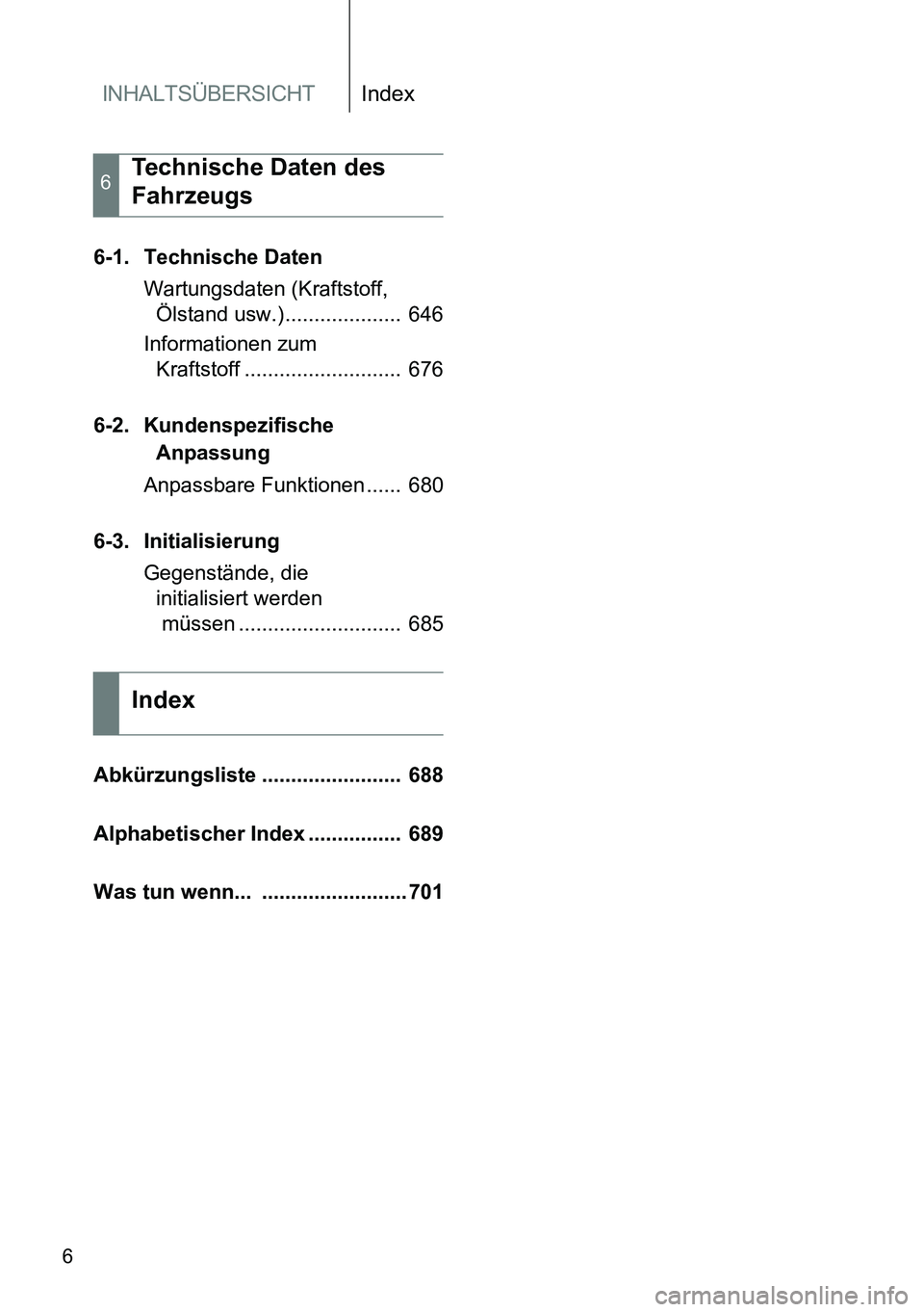 TOYOTA VERSO 2014  Betriebsanleitungen (in German) INHALTSÜBERSICHTIndex
6
6-1. Technische Daten
Wartungsdaten (Kraftstoff, 
Ölstand usw.)....................  646
Informationen zum 
Kraftstoff ...........................  676
6-2. Kundenspezifische