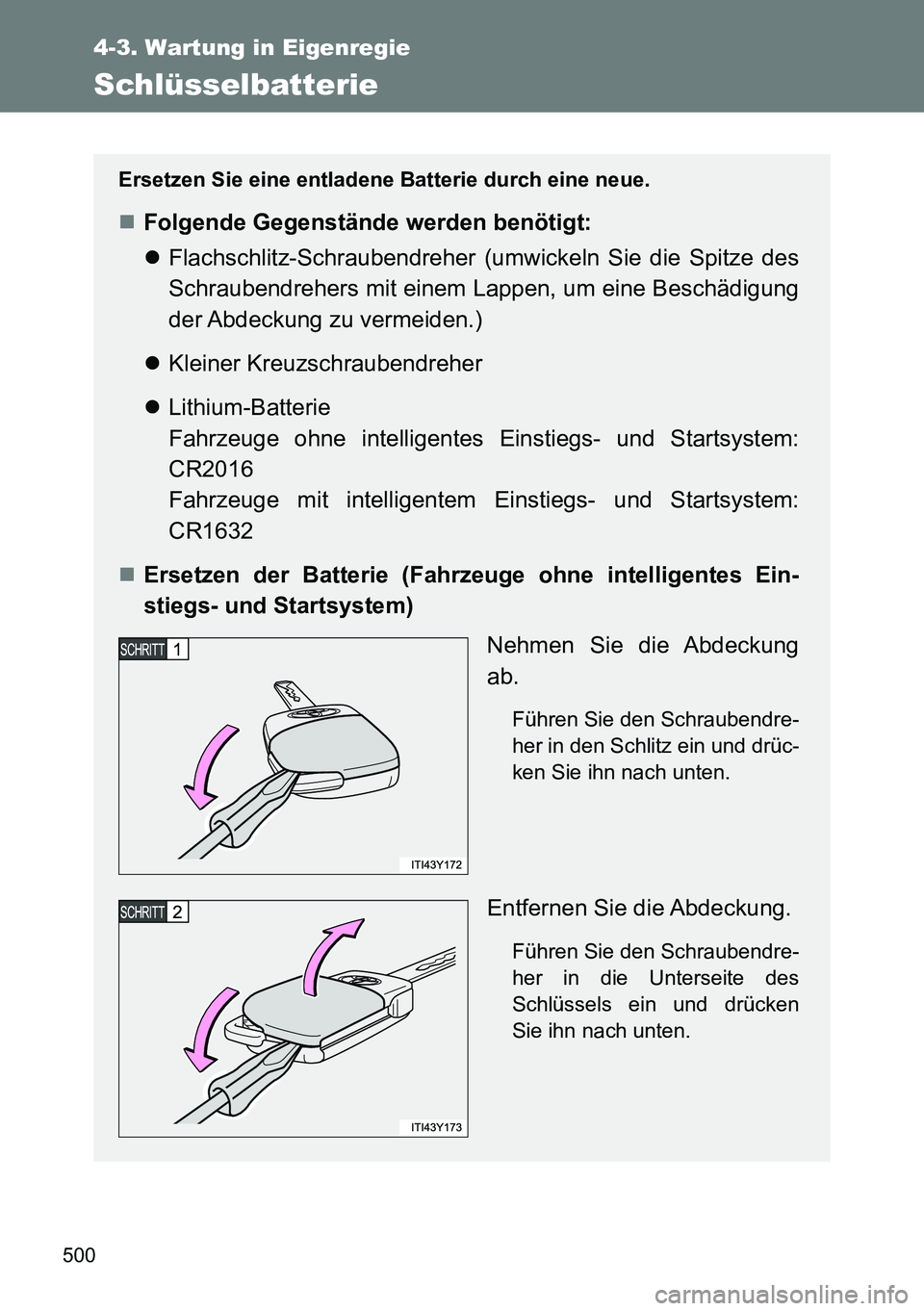 TOYOTA VERSO 2014  Betriebsanleitungen (in German) 500
4-3. Wartung in Eigenregie
Schlüsselbatterie
Ersetzen Sie eine entladene Batterie durch eine neue.
Folgende Gegenstände werden benötigt:
Flachschlitz-Schraubendreher (umwickeln Sie die Sp