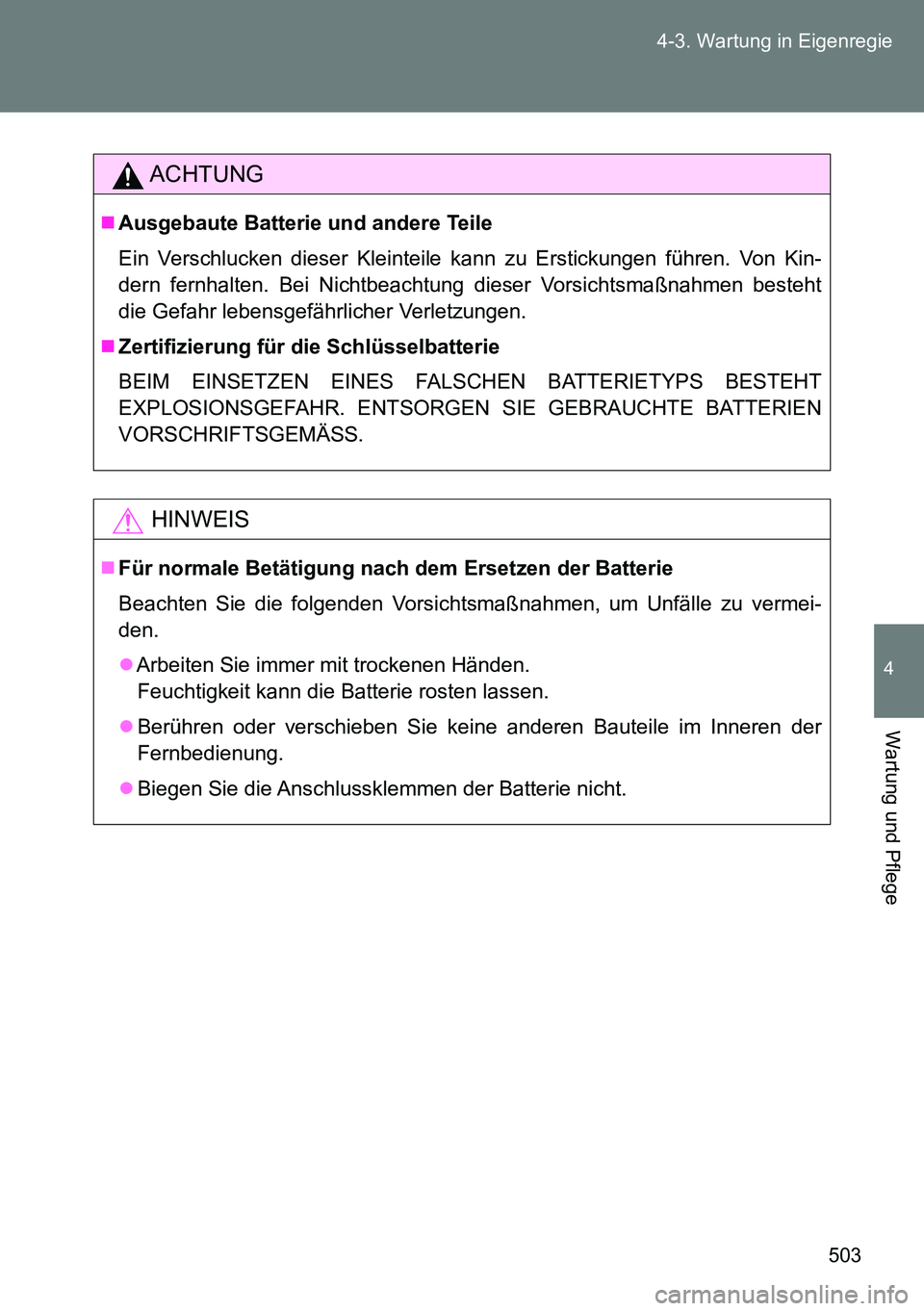 TOYOTA VERSO 2014  Betriebsanleitungen (in German) 503 4-3. Wartung in Eigenregie
4
Wartung und Pflege
ACHTUNG
Ausgebaute Batterie und andere Teile
Ein Verschlucken dieser Kleinteile kann zu Erstickungen führen. Von Kin-
dern fernhalten. Bei Nicht