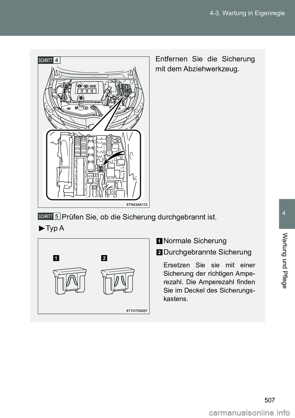 TOYOTA VERSO 2014  Betriebsanleitungen (in German) 507 4-3. Wartung in Eigenregie
4
Wartung und Pflege
Entfernen Sie die Sicherung
mit dem Abziehwerkzeug.
Prüfen Sie, ob die Sicherung durchgebrannt ist.
Typ A
Normale Sicherung
Durchgebrannte Sicherun