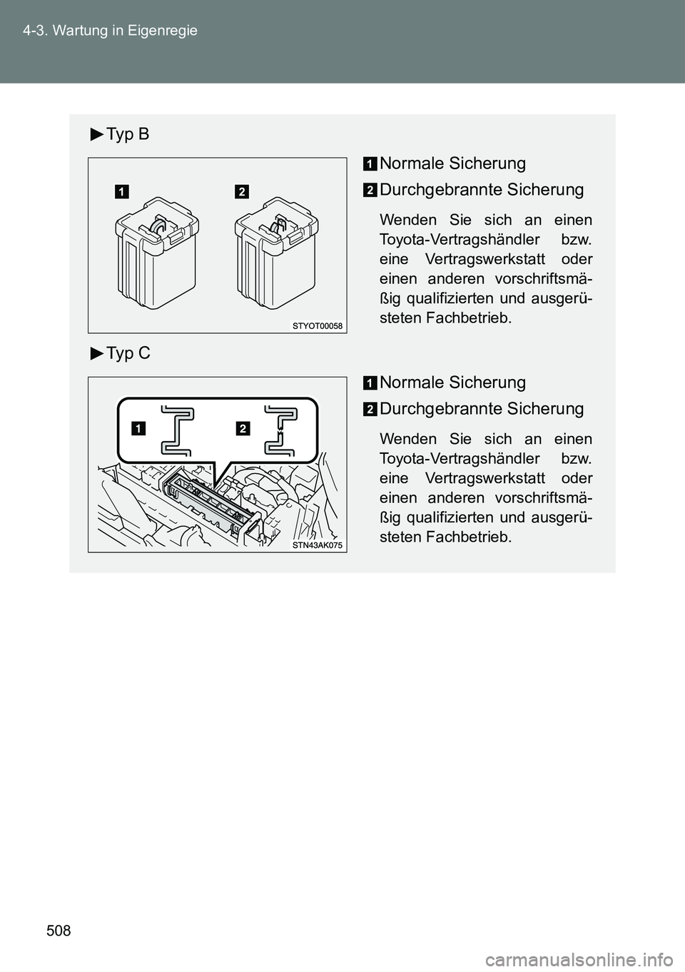 TOYOTA VERSO 2014  Betriebsanleitungen (in German) 508 4-3. Wartung in Eigenregie
Typ B
Normale Sicherung
Durchgebrannte Sicherung
Wenden Sie sich an einen
Toyota-Vertragshändler bzw.
eine Vertragswerkstatt oder
einen anderen vorschriftsmä-
ßig qua