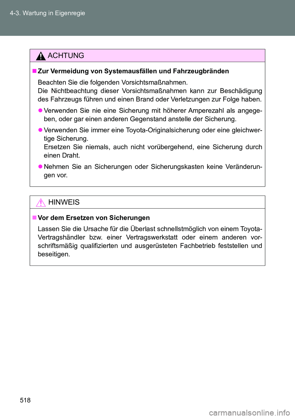 TOYOTA VERSO 2014  Betriebsanleitungen (in German) 518 4-3. Wartung in Eigenregie
ACHTUNG
Zur Vermeidung von Systemausfällen und Fahrzeugbränden
Beachten Sie die folgenden Vorsichtsmaßnahmen.
Die Nichtbeachtung dieser Vorsichtsmaßnahmen kann zu