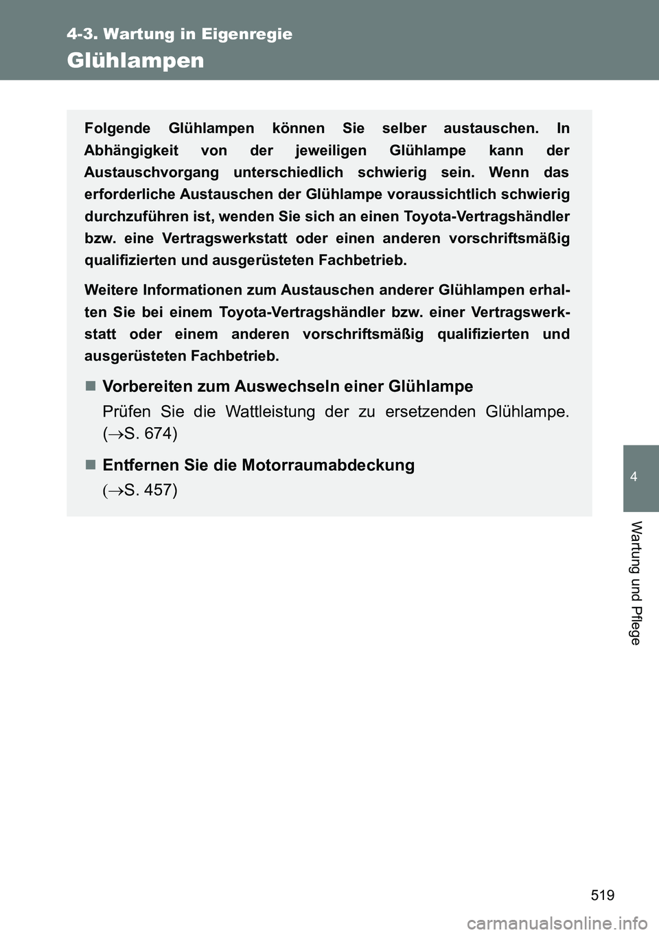 TOYOTA VERSO 2014  Betriebsanleitungen (in German) 519
4-3. Wartung in Eigenregie
4
Wartung und Pflege
Glühlampen
Folgende Glühlampen können Sie selber austauschen. In
Abhängigkeit von der jeweiligen Glühlampe kann der
Austauschvorgang unterschie