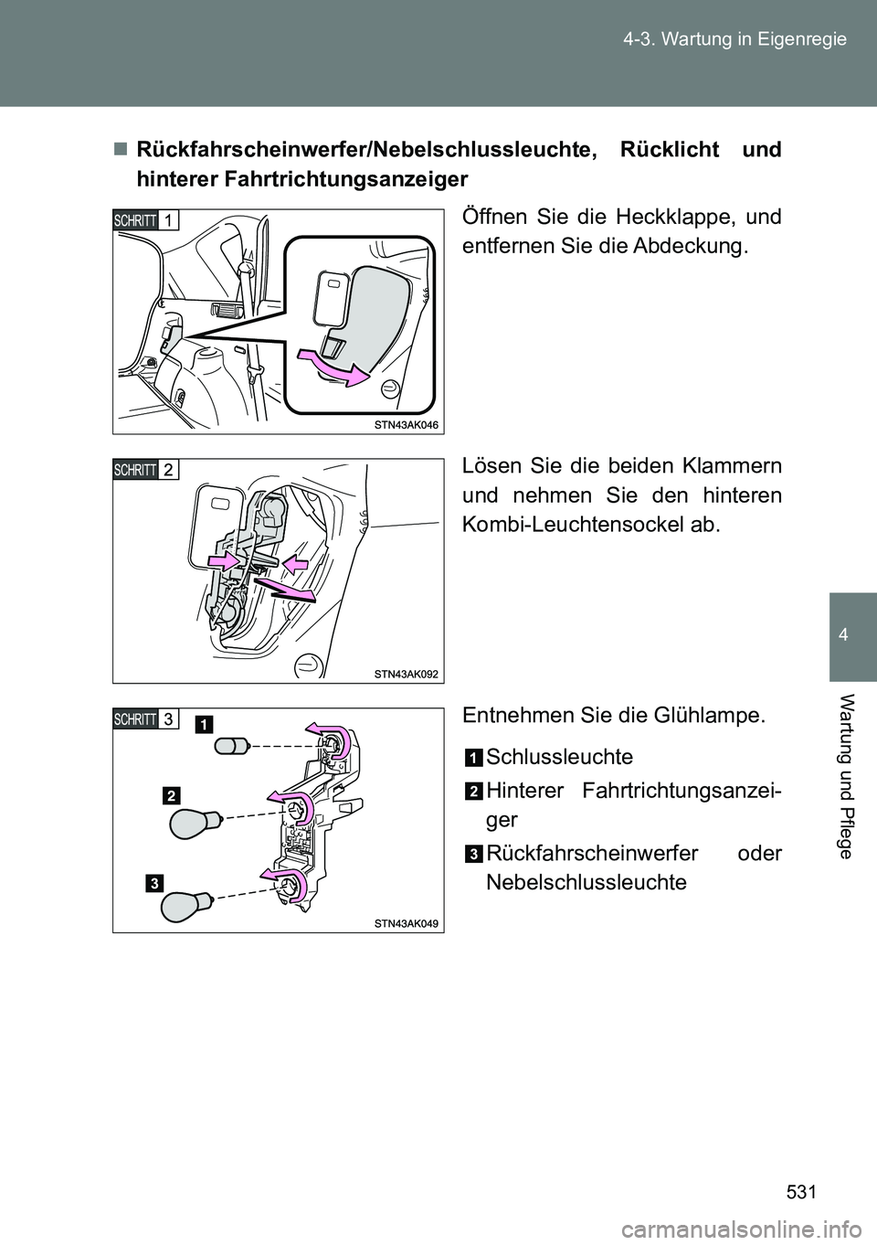 TOYOTA VERSO 2014  Betriebsanleitungen (in German) 531 4-3. Wartung in Eigenregie
4
Wartung und Pflege
Rückfahrscheinwerfer/Nebelschlussleuchte, Rücklicht und
hinterer Fahrtrichtungsanzeiger
Öffnen Sie die Heckklappe, und
entfernen Sie die Abdec