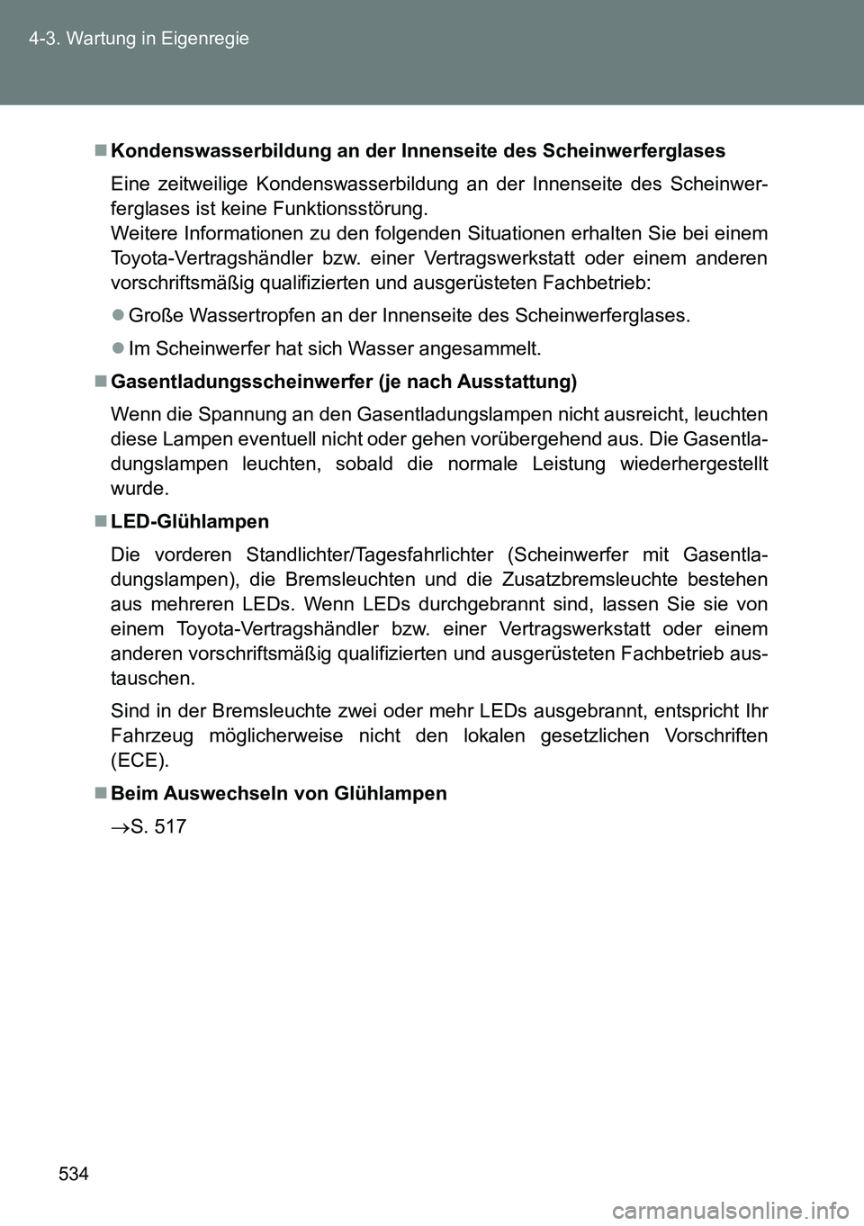 TOYOTA VERSO 2014  Betriebsanleitungen (in German) 534 4-3. Wartung in Eigenregie
Kondenswasserbildung an der Innenseite des Scheinwerferglases
Eine zeitweilige Kondenswasserbildung an der Innenseite des Scheinwer-
ferglases ist keine Funktionsstö