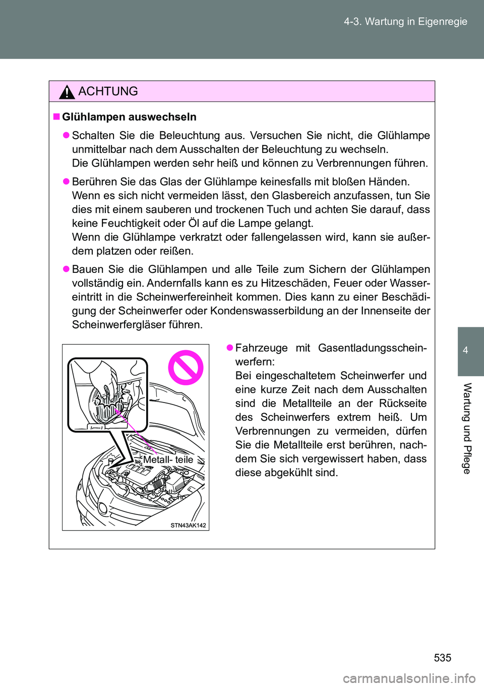 TOYOTA VERSO 2014  Betriebsanleitungen (in German) 535 4-3. Wartung in Eigenregie
4
Wartung und Pflege
ACHTUNG
Glühlampen auswechseln
Schalten Sie die Beleuchtung aus. Versuchen Sie nicht, die Glühlampe
unmittelbar nach dem Ausschalten der Bel