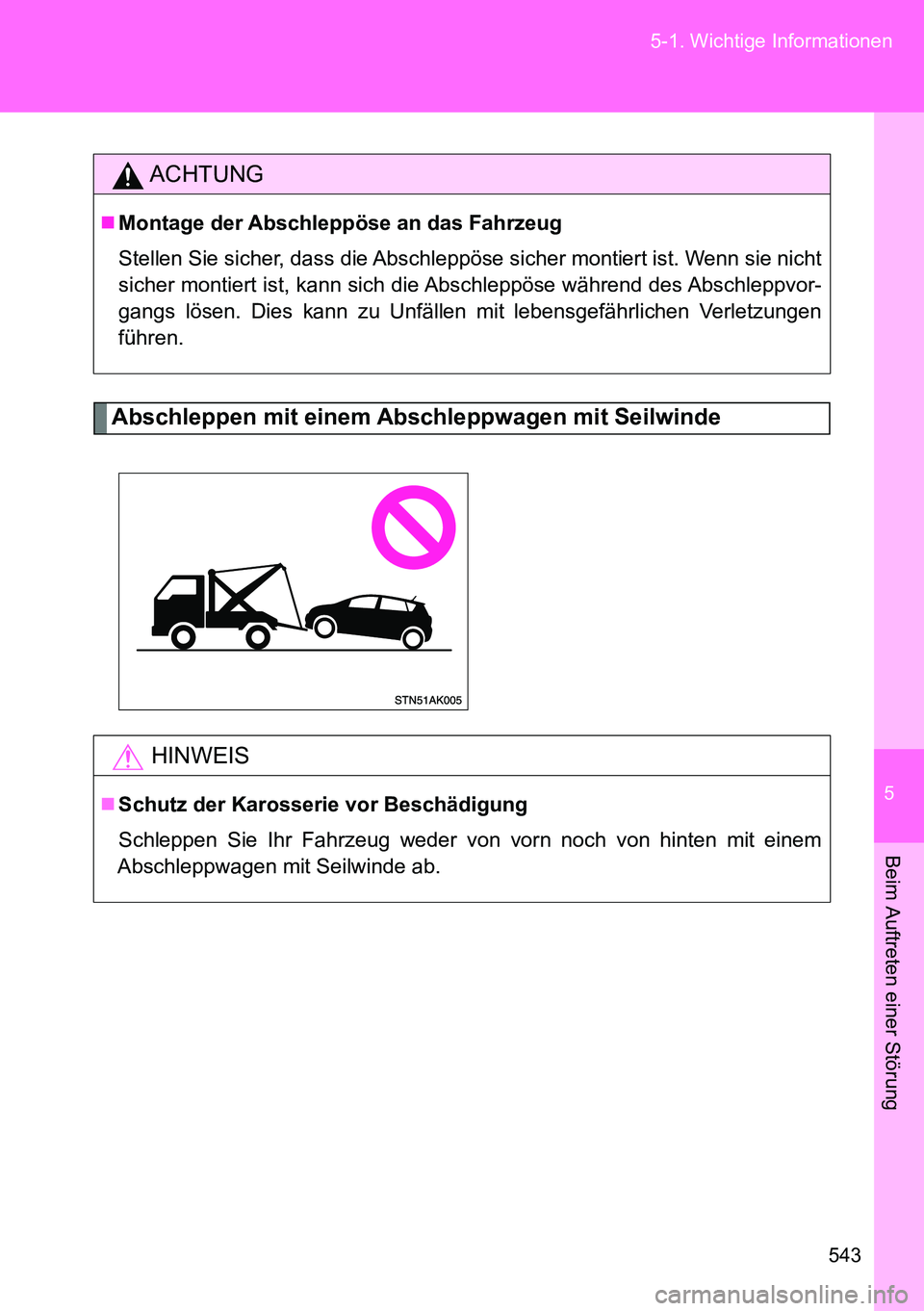 TOYOTA VERSO 2014  Betriebsanleitungen (in German) 5
543 5-1. Wichtige Informationen
Beim Auftreten einer Störung
Abschleppen mit einem Abschleppwagen mit Seilwinde
ACHTUNG
Montage der Abschleppöse an das Fahrzeug
Stellen Sie sicher, dass die Abs
