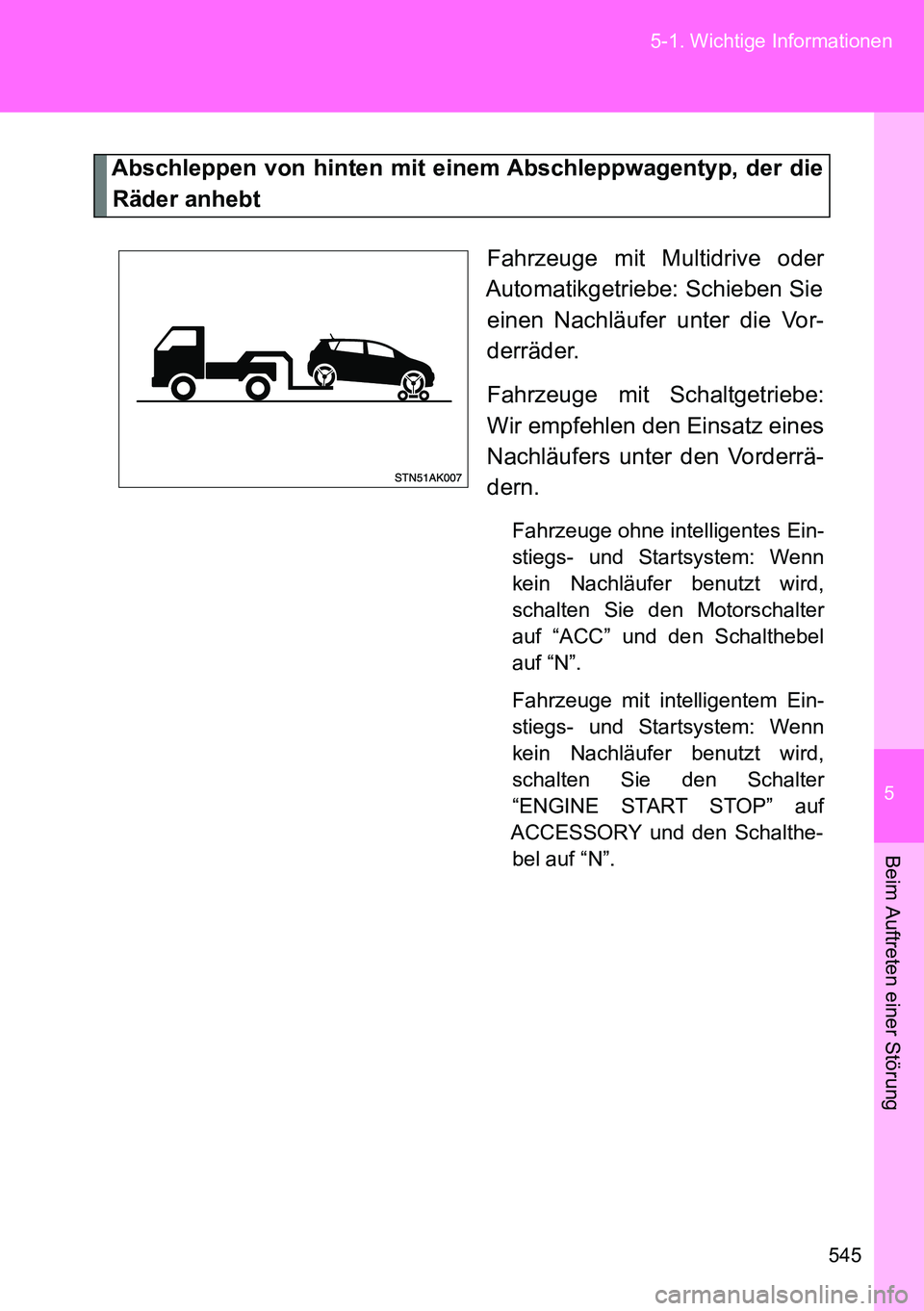 TOYOTA VERSO 2014  Betriebsanleitungen (in German) 5
545 5-1. Wichtige Informationen
Beim Auftreten einer Störung
Abschleppen von hinten mit einem Abschleppwagentyp, der die
Räder anhebt
Fahrzeuge mit Multidrive oder
Automatikgetriebe: Schieben Sie
