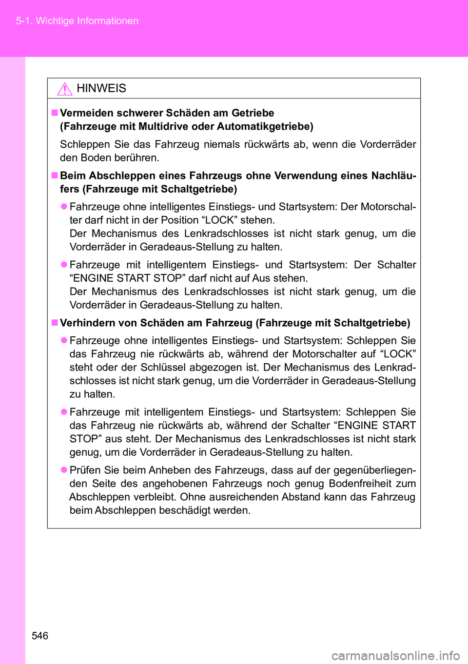TOYOTA VERSO 2014  Betriebsanleitungen (in German) 546 5-1. Wichtige Informationen
HINWEIS
Vermeiden schwerer Schäden am Getriebe 
(Fahrzeuge mit Multidrive oder Automatikgetriebe)
Schleppen Sie das Fahrzeug niemals rückwärts ab, wenn die Vorder