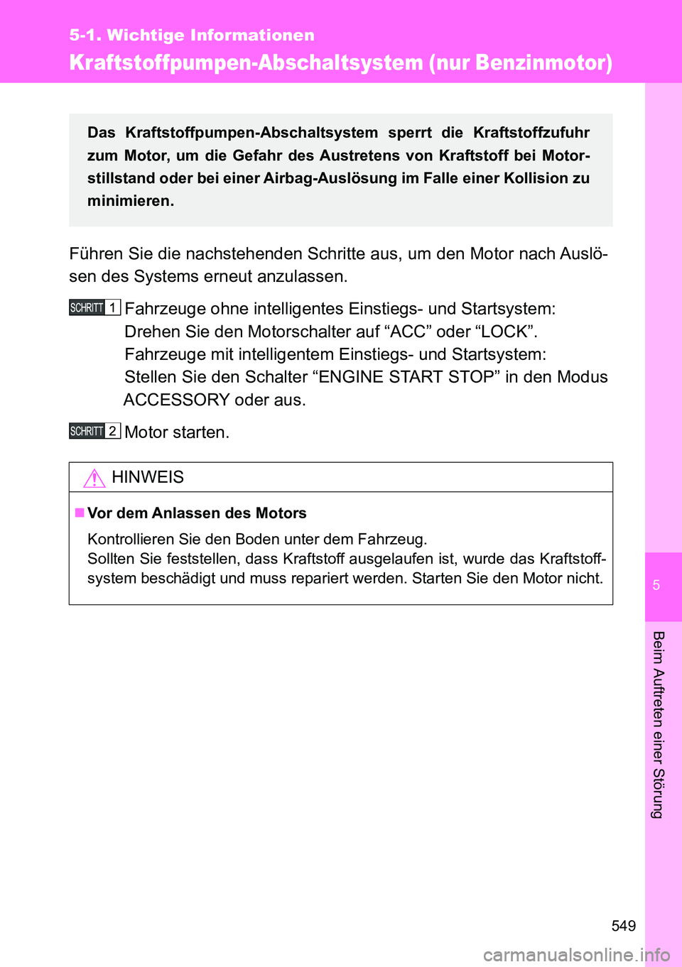 TOYOTA VERSO 2014  Betriebsanleitungen (in German) 5
549
5-1. Wichtige Informationen
Beim Auftreten einer Störung
Kraftstoffpumpen-Abschaltsystem (nur Benzinmotor)
Führen Sie die nachstehenden Schritte aus, um den Motor nach Auslö-
sen des Systems 