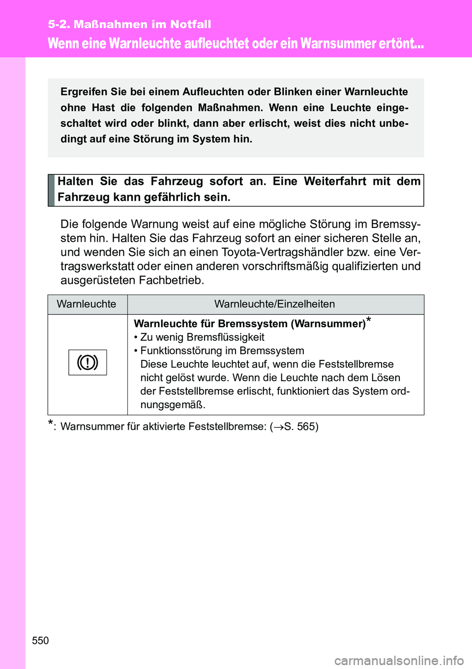 TOYOTA VERSO 2014  Betriebsanleitungen (in German) 550
5-2. Maßnahmen im Notfall
Wenn eine Warnleuchte aufleuchtet oder ein Warnsummer ertönt...
Halten Sie das Fahrzeug sofort an. Eine Weiterfahrt mit dem
Fahrzeug kann gefährlich sein.
Die folgende