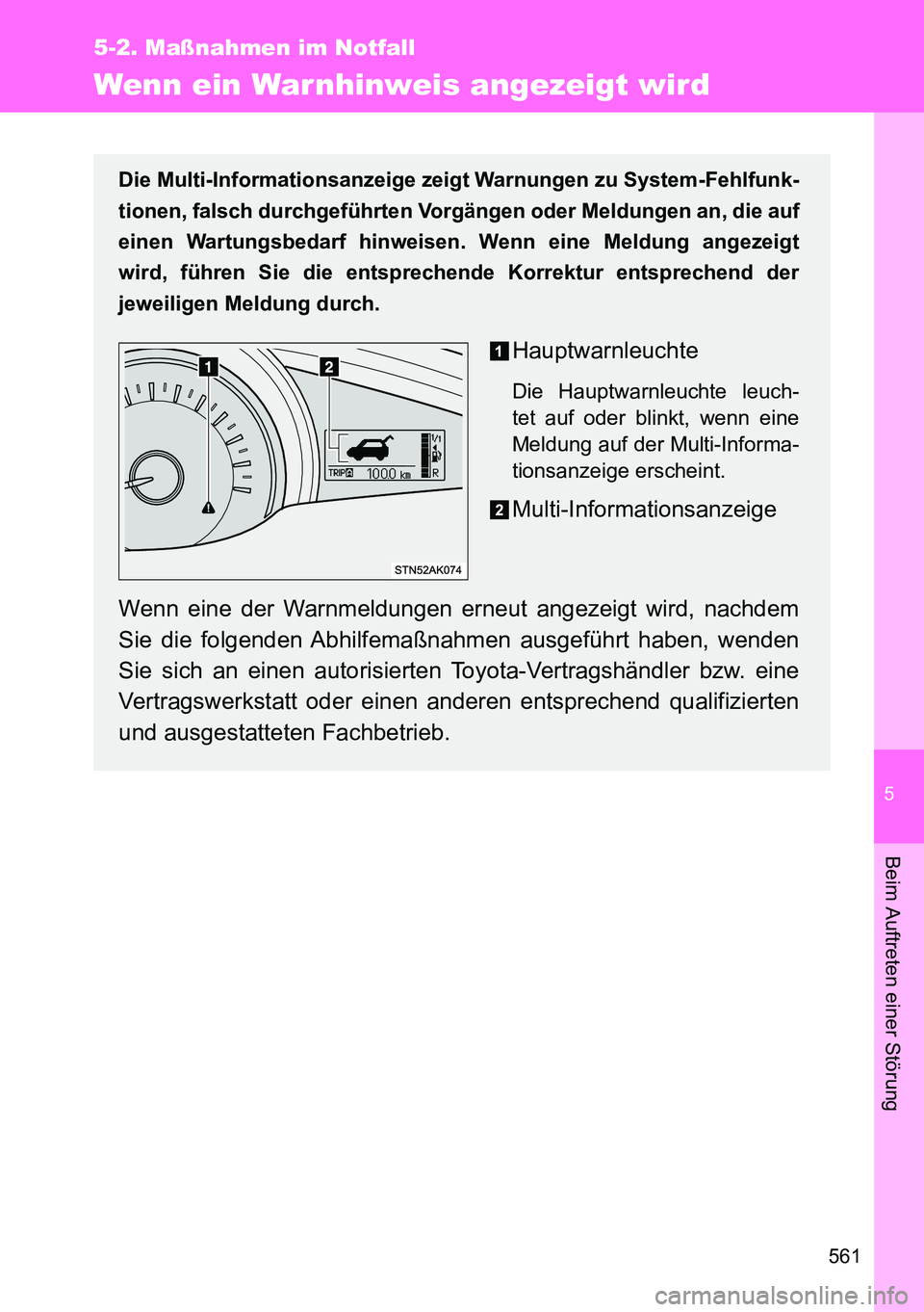 TOYOTA VERSO 2014  Betriebsanleitungen (in German) 5
561
5-2. Maßnahmen im Notfall
Beim Auftreten einer Störung
Wenn ein War nhinweis angezeigt wird
Die Multi-Informationsanzeige zeigt Warnungen zu System-Fehlfunk-
tionen, falsch durchgeführten Vor