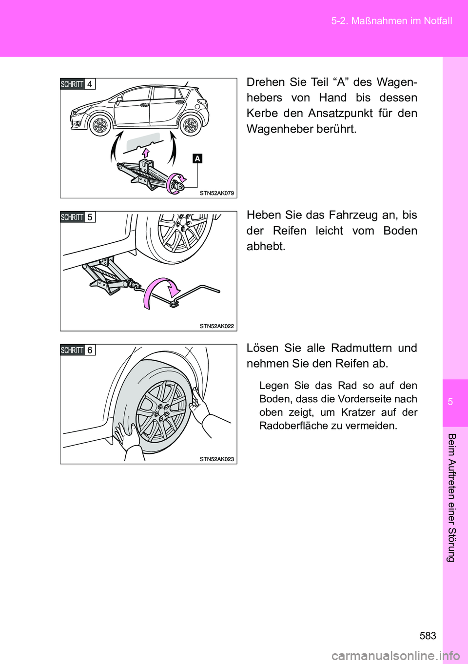 TOYOTA VERSO 2014  Betriebsanleitungen (in German) 5
583 5-2. Maßnahmen im Notfall
Beim Auftreten einer Störung
Drehen Sie Teil “A” des Wagen-
hebers von Hand bis dessen
Kerbe den Ansatzpunkt für den
Wagenheber berührt.
Heben Sie das Fahrzeug 