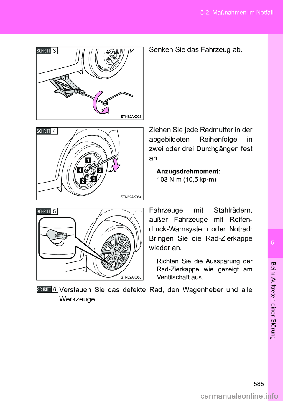 TOYOTA VERSO 2014  Betriebsanleitungen (in German) 5
585 5-2. Maßnahmen im Notfall
Beim Auftreten einer Störung
Senken Sie das Fahrzeug ab.
Ziehen Sie jede Radmutter in der
abgebildeten Reihenfolge in
zwei oder drei Durchgängen fest
an.
Anzugsdrehm