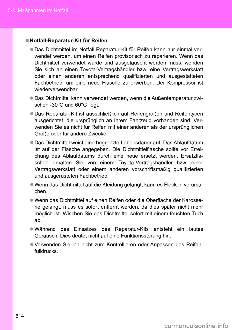 TOYOTA VERSO 2014  Betriebsanleitungen (in German) 614 5-2. Maßnahmen im Notfall
Notfall-Reparatur-Kit für Reifen
Das Dichtmittel im Notfall-Reparatur-Kit für Reifen kann nur einmal ver-
wendet werden, um einen Reifen provisorisch zu reparier