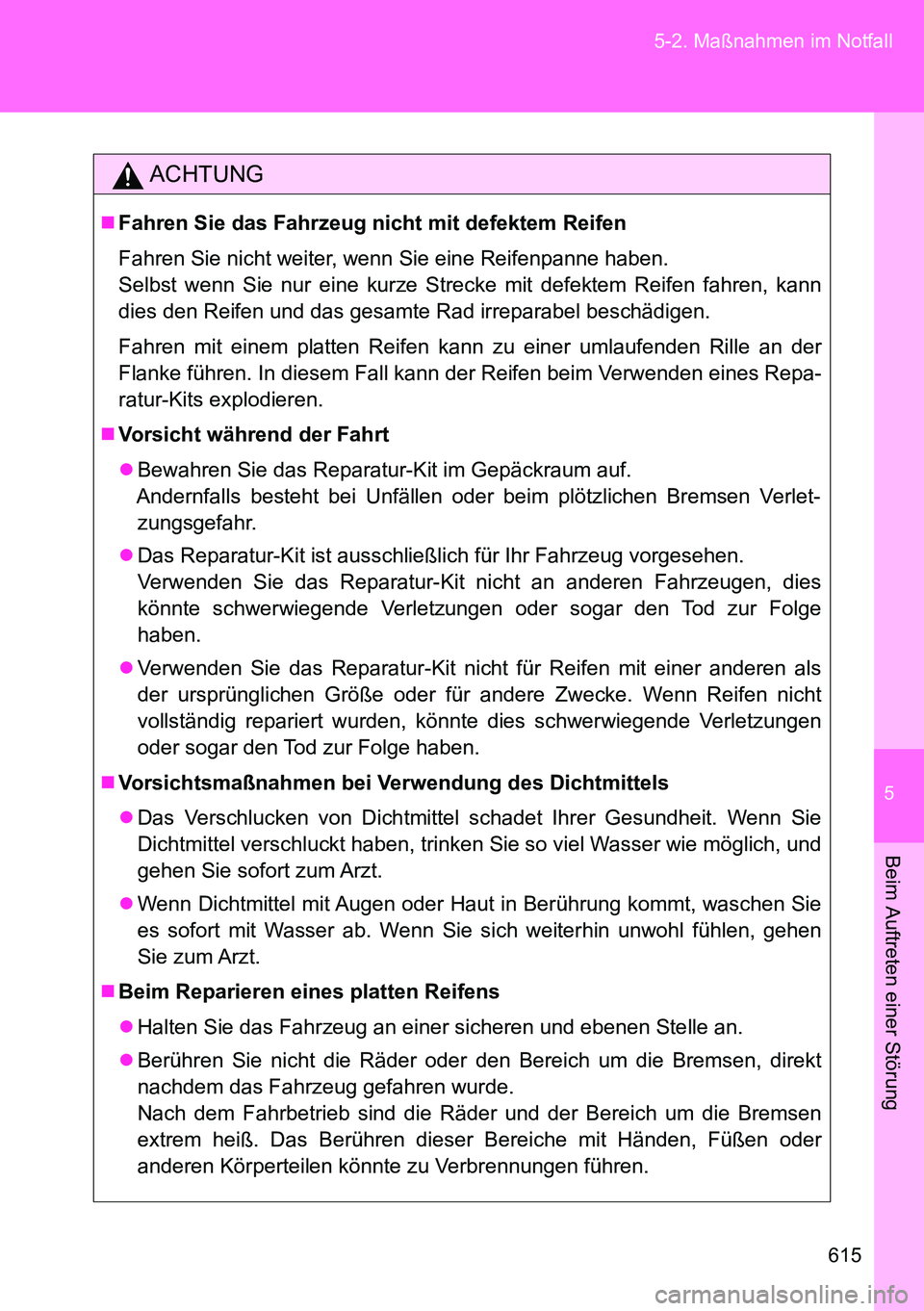 TOYOTA VERSO 2014  Betriebsanleitungen (in German) 5
615 5-2. Maßnahmen im Notfall
Beim Auftreten einer Störung
ACHTUNG
Fahren Sie das Fahrzeug nicht mit defektem Reifen
Fahren Sie nicht weiter, wenn Sie eine Reifenpanne haben.
Selbst wenn Sie nu
