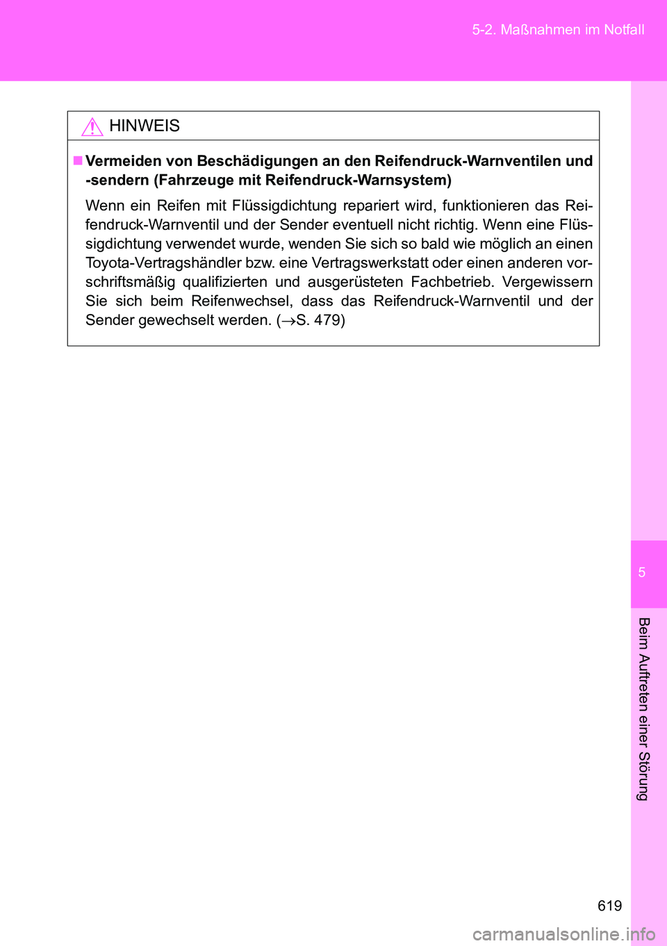 TOYOTA VERSO 2014  Betriebsanleitungen (in German) 5
619 5-2. Maßnahmen im Notfall
Beim Auftreten einer Störung
HINWEIS
Vermeiden von Beschädigungen an den Reifendruck-Warnventilen und
-sendern (Fahrzeuge mit Reifendruck-Warnsystem)
Wenn ein Rei