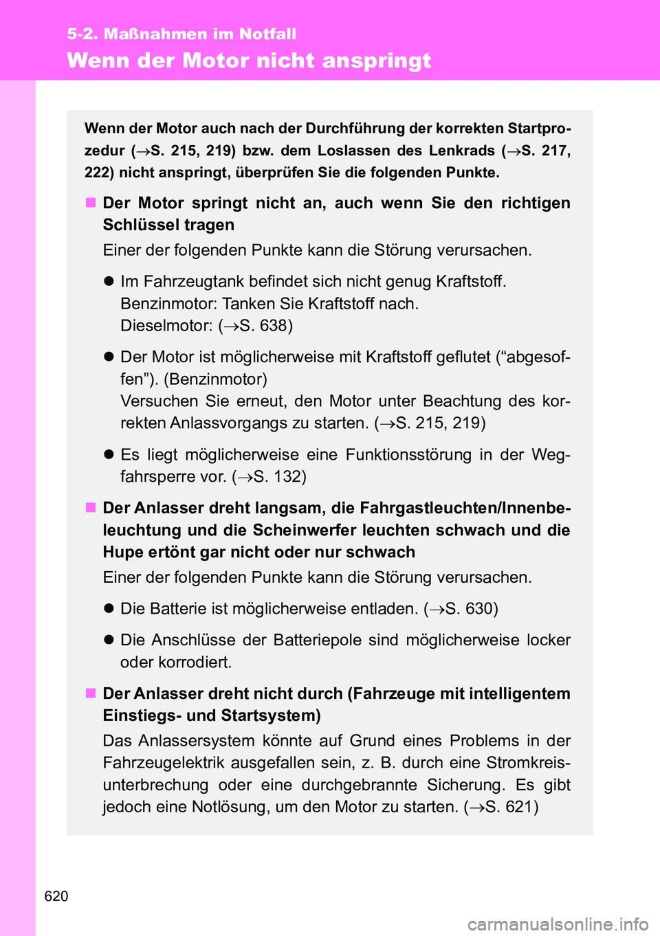 TOYOTA VERSO 2014 Betriebsanleitungen (in German) 620
5-2. Maßnahmen im Notfall
Wenn der Motor nicht anspringt
Wenn der Motor auch nach der Durchführung der korrekten Startpro-
zedur (S. 215, 219) bzw. dem Loslassen des Lenkrads (S. 217,
222) TOYOTA VERSO 2014 Betriebsanleitungen (in German) 620
5-2. Maßnahmen im Notfall
Wenn der Motor nicht anspringt
Wenn der Motor auch nach der Durchführung der korrekten Startpro-
zedur (S. 215, 219) bzw. dem Loslassen des Lenkrads (S. 217,
222)