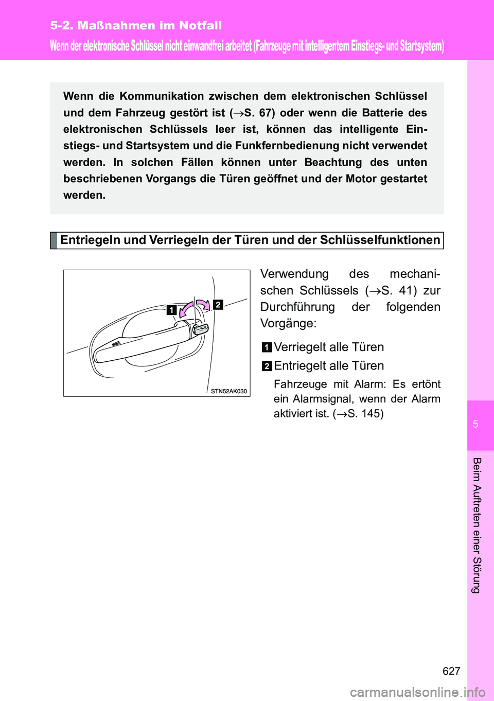 TOYOTA VERSO 2014  Betriebsanleitungen (in German) 5
627
5-2. Maßnahmen im Notfall
Beim Auftreten einer Störung
Wenn der elektronische Schlüssel nicht einwandfrei arbeitet (Fahrzeuge mit intelligentem Einstiegs- und Startsystem)
Entriegeln und Verr