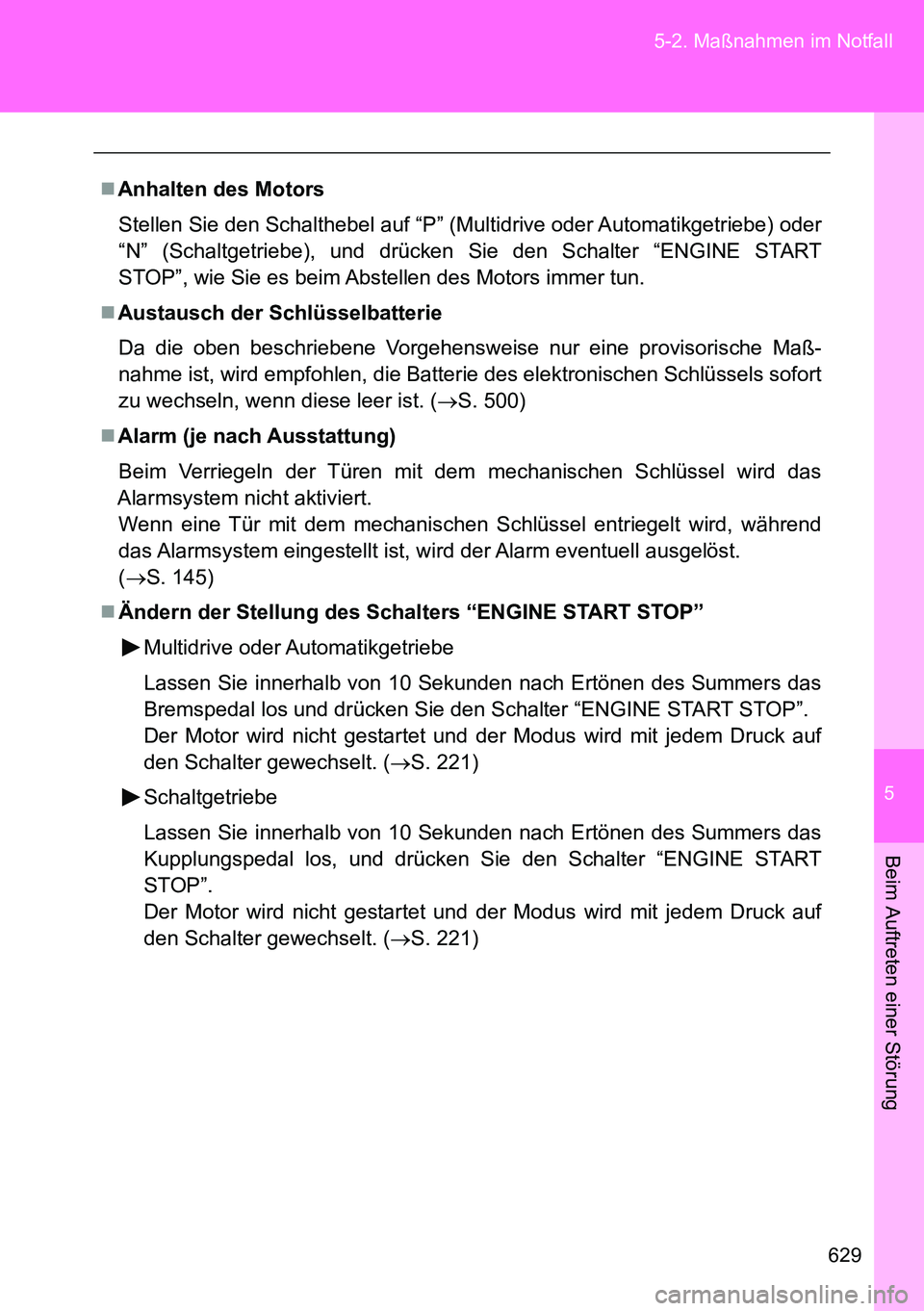 TOYOTA VERSO 2014  Betriebsanleitungen (in German) 5
629 5-2. Maßnahmen im Notfall
Beim Auftreten einer Störung
Anhalten des Motors
Stellen Sie den Schalthebel auf “P” (Multidrive oder Automatikgetriebe) oder
“N” (Schaltgetriebe), und dr
